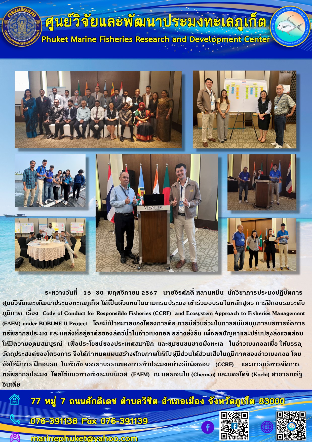 ระหว่างวันที่  15–30 พฤศจิกายน 2567  นายจิรศักดิ์ หลานหมีน นักวิชาการประมงปฏิบัตการ ศูนย์วิจัยและพัฒนาประมงทะเลภูเก็ต  เข้าร่วมอบรมในหลักสูตร การฝึกอบรมระดับภูมิภาค เรื่อง Code of Conduct for Responsible Fisheries (CCRF) and Ecosystem Approach to Fisheries Management (EAFM) under BOBLME II Project  