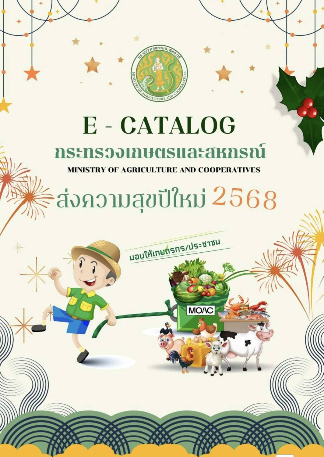 เนื่องในโอกาสเทศกาลปีใหม่ 2568 กระทรวงเกษตรและสหกรณ์จัดทำโครงการส่งความสุขปีใหม่ 2568 เพื่อเป็นของขวัญให้เกษตรกร มีกิน มีใช้ มีรายได้พอเพียง พร้อมส่งมอบผลิตภัณฑ์การเกษตรคุณภาพแก่ทุกท่าน พร้อมเยี่ยมชมสถานที่ท่องเที่ยวเชิงนิเวศที่สวยงามควบคู่ความรู้ทางด้านการเกษตร มอบเป็นของขวัญสู่มือพี่น้องเกษตรกรทั่วประเทศ โดยการเปิดแหล่งท่องเที่ยวทั่วไทยของหน่วยงานภายใต้สังกัด ให้ประชาชนเข้าชม อีกทั้งยังยกขบวนสินค้าเกษตรคุณภาพมาให้เลือกช็อปอย่างคับคั่ง ????  E-catalog :