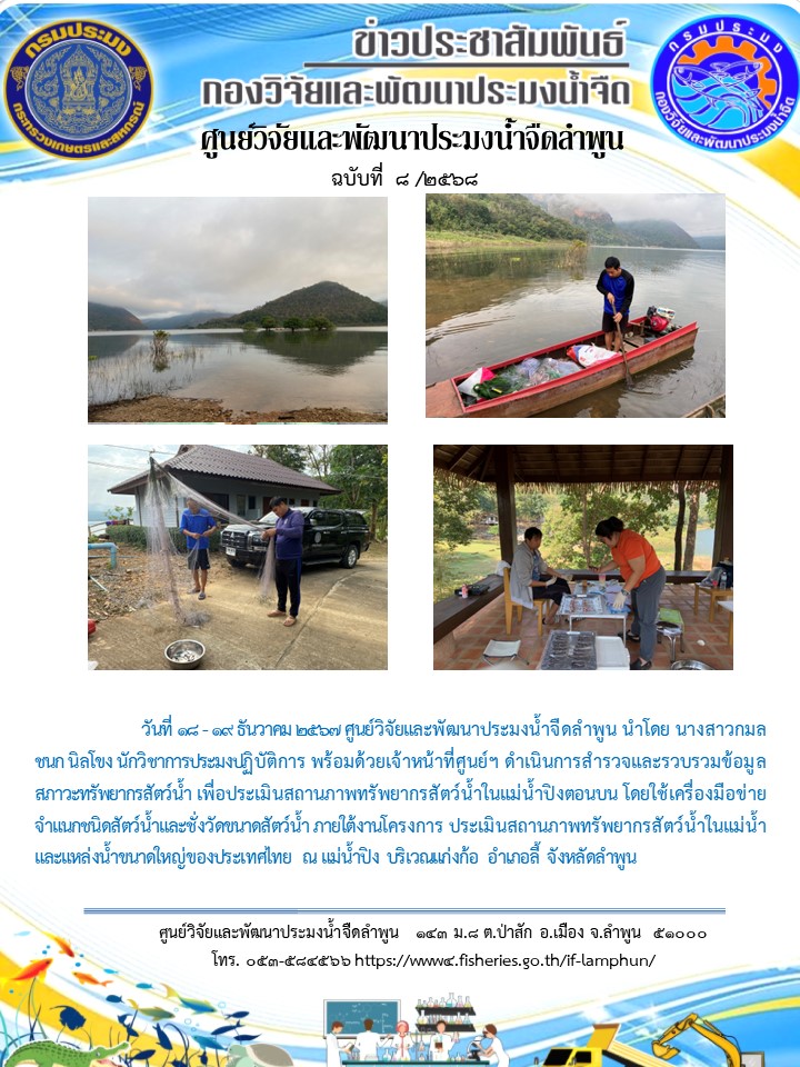 วันที่ 18 - 19 ธันวาคม 2567 ศูนย์วิจัยและพัฒนาประมงน้ำจืดลำพูน นำโดย นางสาวกมลชนก นิลโขง นักวิชาการประมงปฏิบัติการ พร้อมด้วยเจ้าหน้าที่ศูนย์ฯ ดำเนินการสำรวจและรวบรวมข้อมูลสภาวะทรัพยากรสัตว์น้ำ เพื่อประเมินสถานภาพทรัพยากรสัตว์น้ำในแม่น้ำปิงตอนบน โดยใช้เครื่องมือข่าย จำแนกชนิดสัตว์น้ำและชั่งวัดขนาดสัตว์น้ำ ภายใต้งานโครงการ ประเมินสถานภาพทรัพยากรสัตว์น้ำในแม่น้ำและแหล่งน้ำขนาดใหญ่ของประเทศไทย..คลิก
