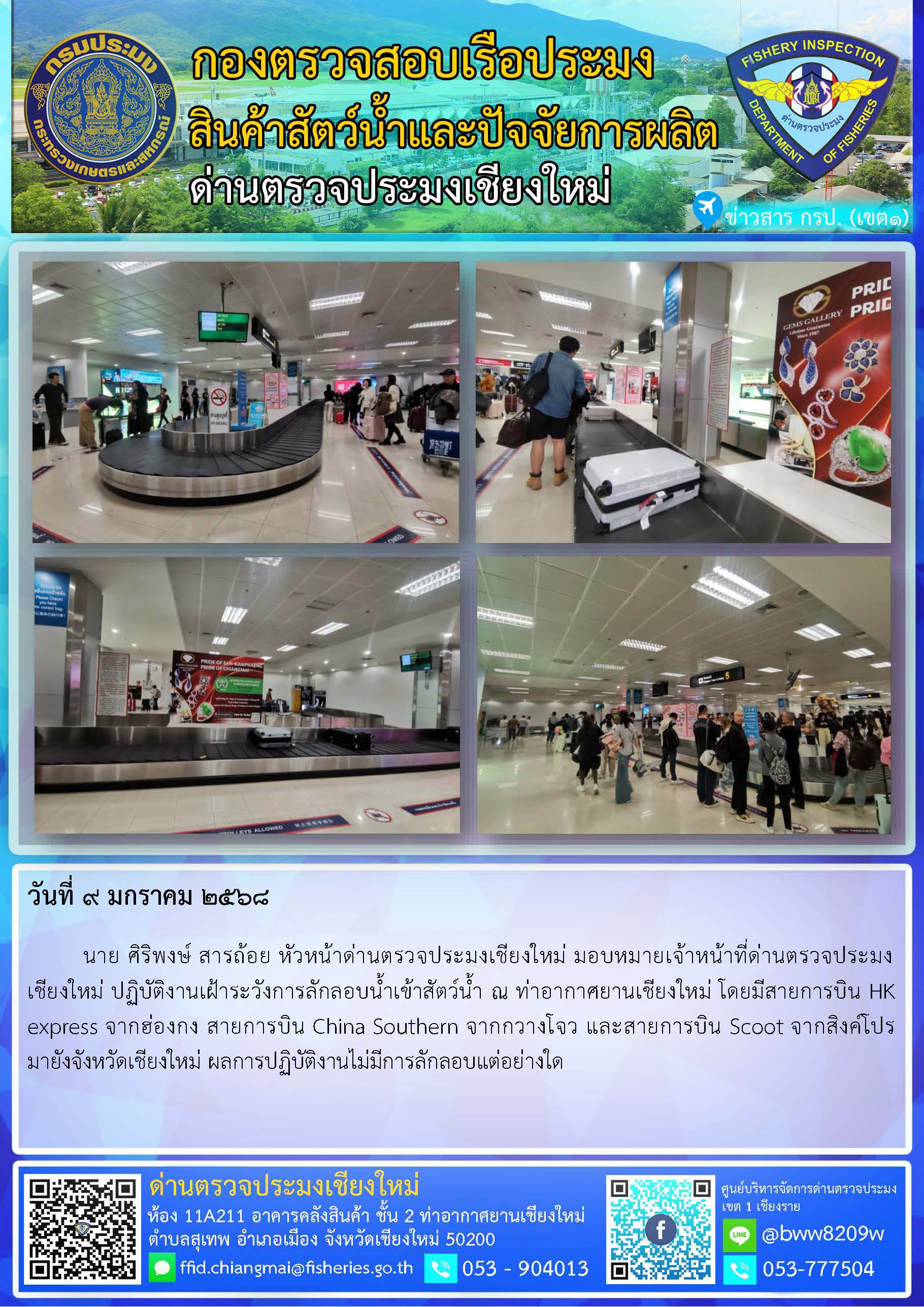 9 ม.ค. 68 นาย ศิริพงษ์ สารถ้อย หัวหน้าด่านตรวจประมงเชียงใหม่ มอบหมายเจ้าหน้าที่ด่านตรวจประมงเชียงใหม่ ปฏิบัติงานเฝ้าระวังการลักลอบน้ำเข้าสัตว์น้ำ ณ ท่าอากาศยานเชียงใหม่..คลิก
