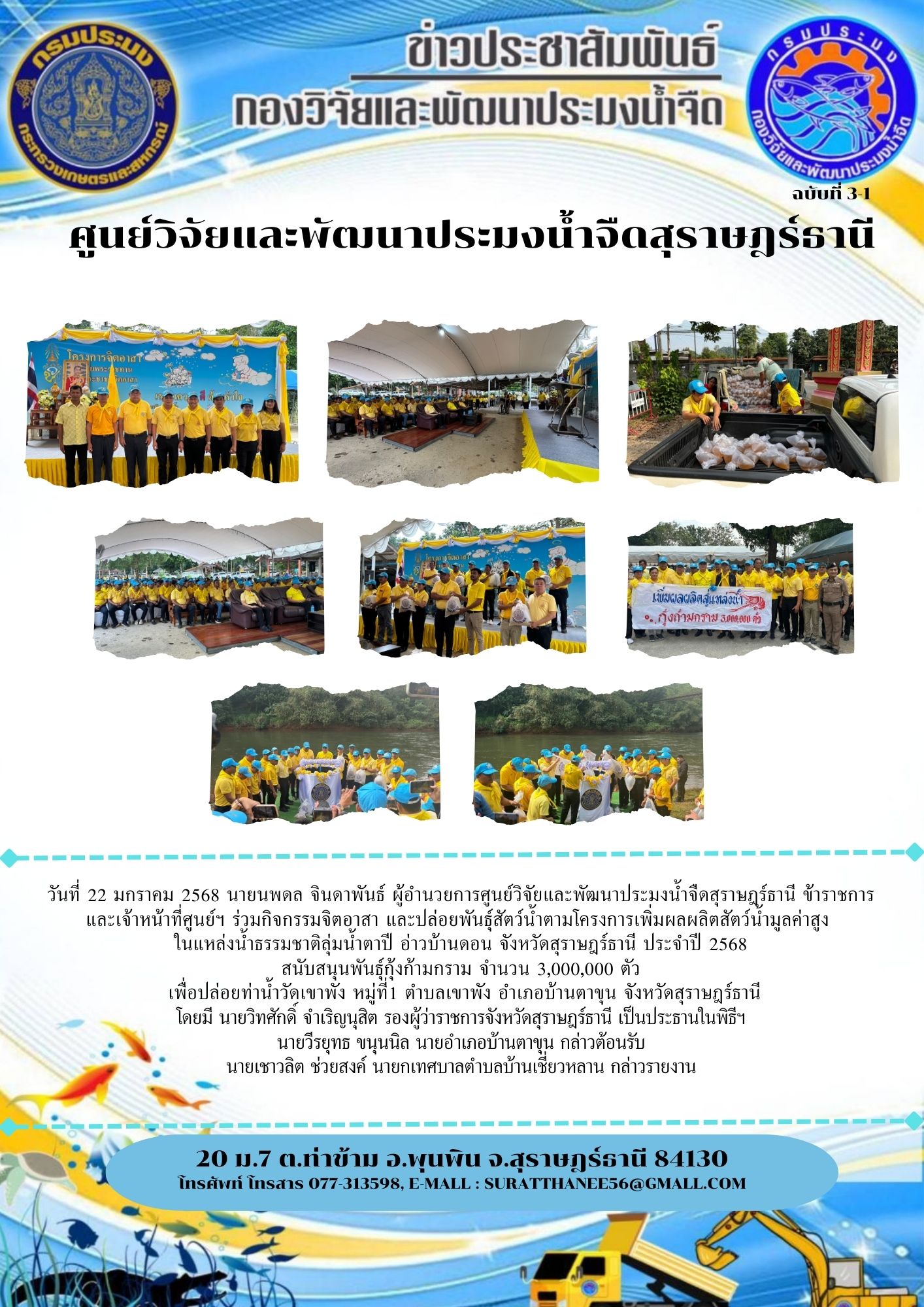 วันที่ 22 มกราคม 2568 นายนพดล จินดาพันธ์ ผู้อำนวยการศูนย์วิจัยและพัฒนาประมงน้ำจืดสุราษฎร์ธานี ข้าราชการ           และเจ้าหน้าที่ศูนย์ฯ ร่วมกิจกรรมจิตอาสา และปล่อยพันธุ์สัตว์น้ำตามโครงการเพิ่มผลผลิตสัตว์น้ำมูลค่าสูง  ในแหล่งน้ำธรรมชาติลุ่มน้ำตาปี อ่าวบ้านดอน จังหวัดสุราษฎร์ธานี ประจำปี 2568 สนับสนุนพันธุ์กุ้งก้ามกราม จำนวน 3,000,000 ตัว..คลิก