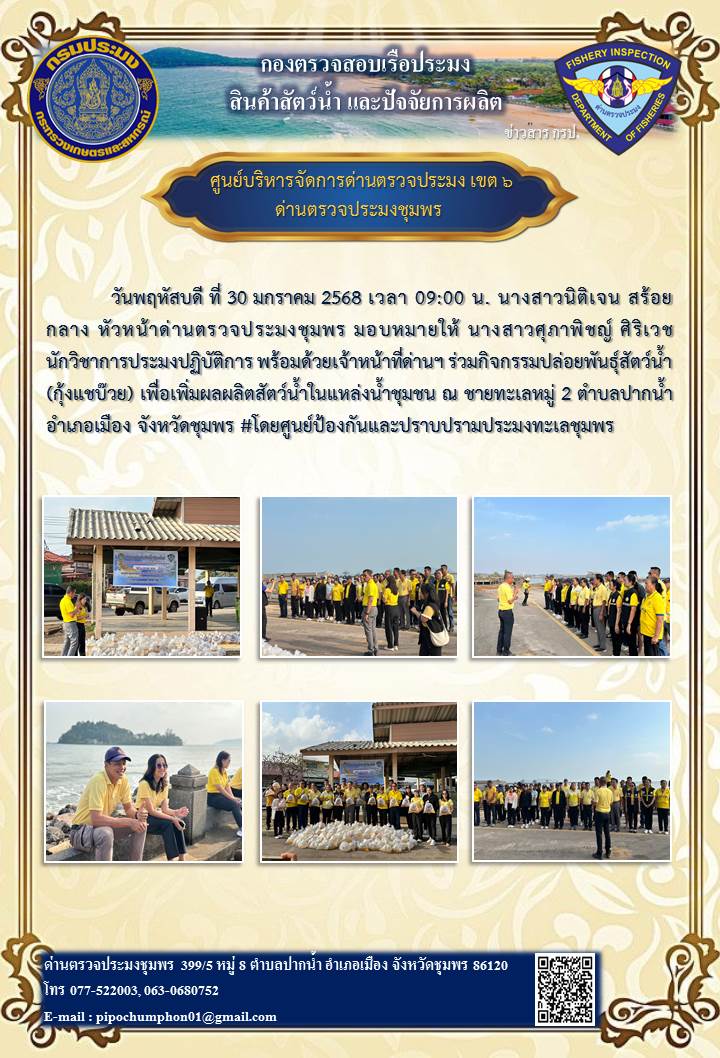 วันพฤหัสบดี ที่ 30 มกราคม 2568 เวลา 09:00 น. นางสาวนิติเจน สร้อยกลาง หัวหน้าด่านตรวจประมงชุมพร มอบหมายให้ นางสาวศุภาพิชญ์ ศิริเวช นักวิชาการประมงปฏิบัติการ พร้อมด้วยเจ้าหน้าที่ด่านฯ ร่วมกิจกรรมปล่อยพันธุ์สัตว์น้ำ(กุ้งแชบ๊วย)..คลิก