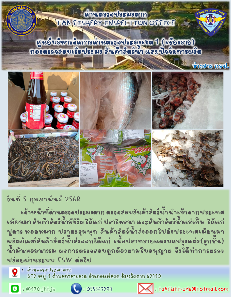 วันที่ 5 กุมภาพันธ์ 2568  เจ้าหน้าที่ด่านตรวจประมงตาก ตรวจสอบสินค้าสัตว์น้ำนำเข้าจากประเทศเมียนมา สินค้าสัตว์น้ำมีชีวิต ได้แก่ ปลาไหลนา และสินค้าสัตว์น้ำแช่เย็น ได้แก่ ปูดาว หอยหมาก ปลาตะลุมพุก สินค้าสัตว์น้ำส่งออกไปยังประเทศเมียนมา ผลิตภัณฑ์สินค้าสัตว์น้ำส่งออกได้แก่ เนื้อปลาทรายแดงบดปรุงแต่ง(ลูกชิ้น) น้ำมันหอยนางรม ผลการตรวจสอบถูกต้องตามใบอนุญาต จึงได้ทำการตรวจปล่อยผ่านระบบ FSW ต่อไป..คลิก