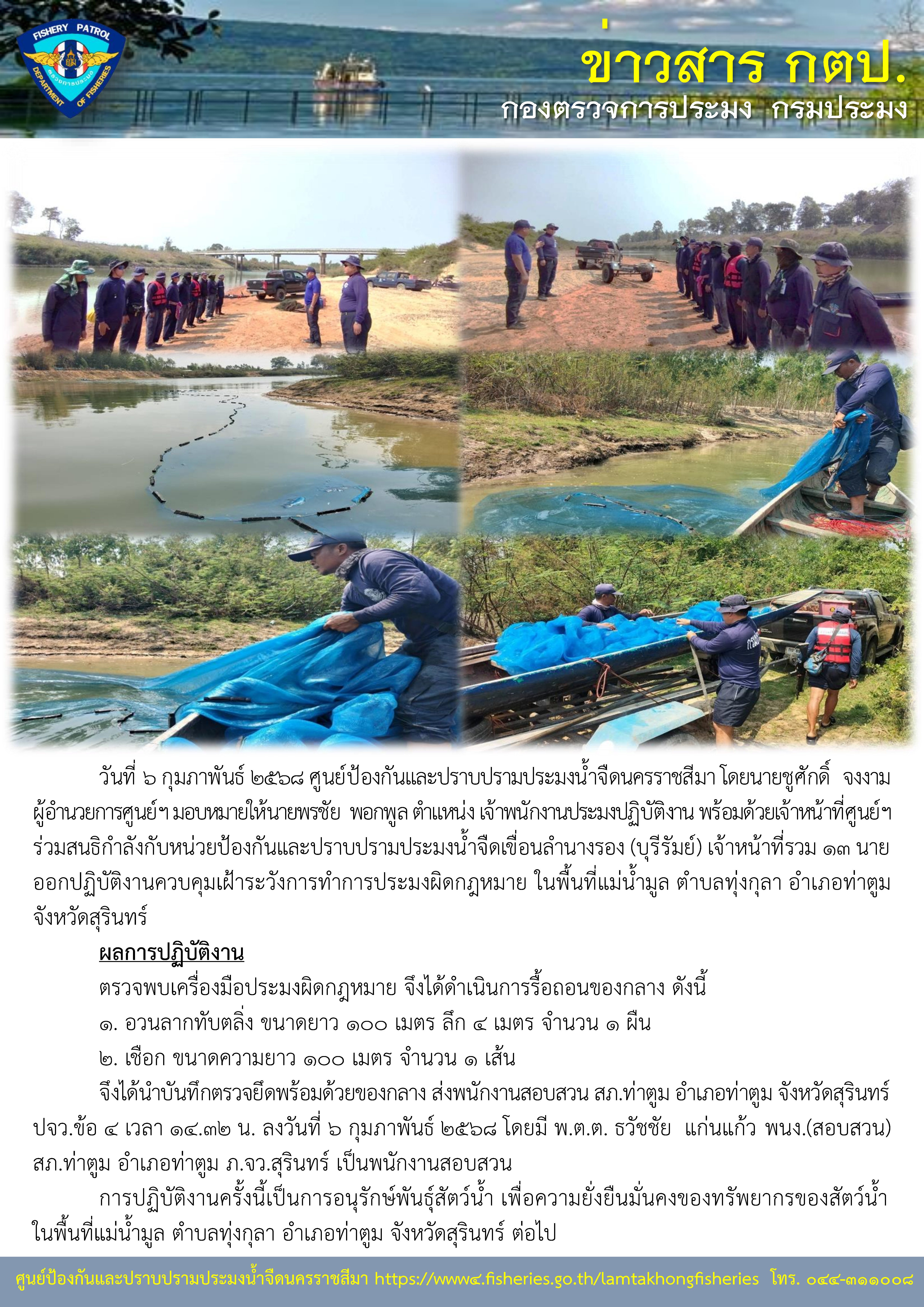 ศูนย์ป้องกันและปราบปรามประมงน้ำจืดนครราชสีมา สนธิกำลังกับหน่วยป้องกันและปราบปรามประมงน้ำจืดเขื่อนลำนางรอง (บุรีรัมย์) ออกปฏิบัติงานควบคุมเฝ้าระวังการทำการประมงผิดกฎหมาย ในพื้นที่แม่น้ำมูล ตำบลทุ่งกุลา อำเภอท่าตูม จังหวัดสุรินทร์