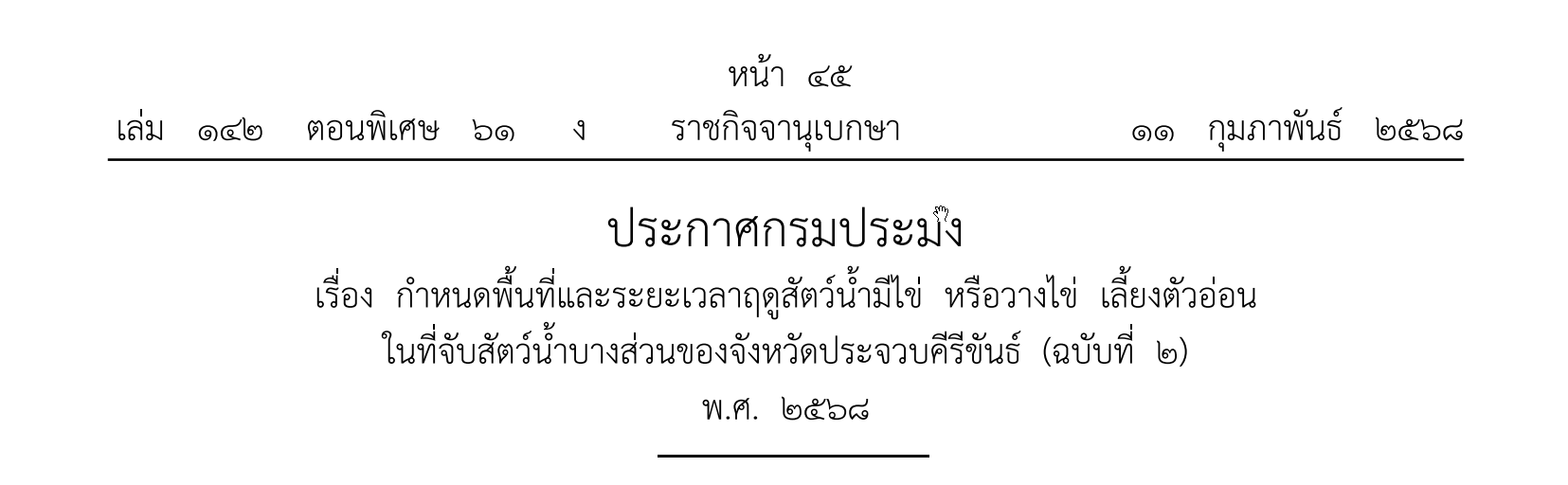 ประกาศกรมประมง เรื่อง กำหนดพื้นที่และระยะเวลาฤดูสัตว์น้ำมีไข่ หรือวางไข่ เลี้ยงตัวอ่อนในที่จับสัตว์น้ำบางส่วนของจังหวัดประจวบคีรีขันธ์ (ฉบับที่ ๒) พ.ศ. ๒๕๖๘ ประกาศ ณ วันที่ ๑๐ กุมภาพันธ์ พ.ศ. ๒๕๖๘