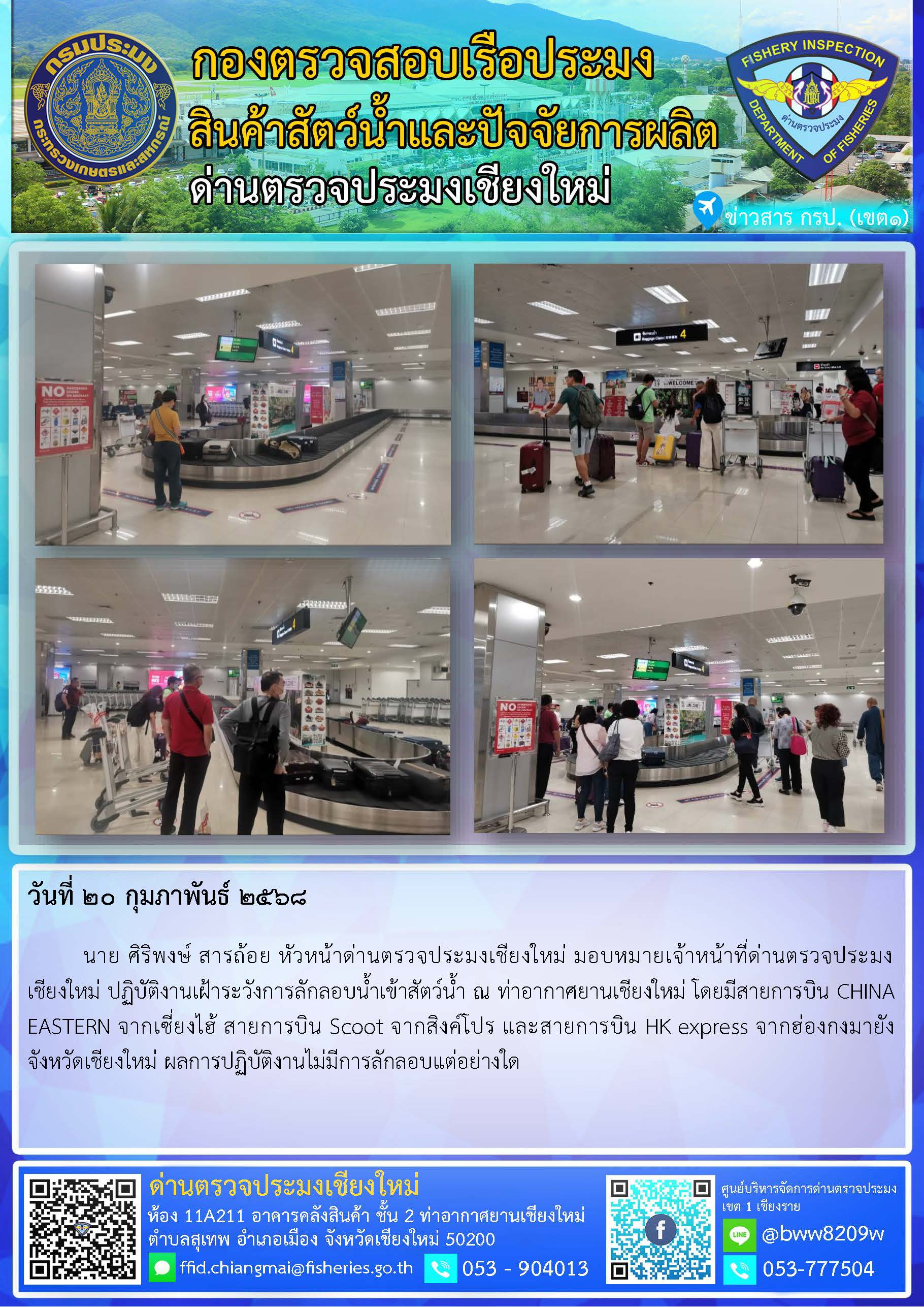 20 ก.พ. 68 นาย ศิริพงษ์ สารถ้อย หัวหน้าด่านตรวจประมงเชียงใหม่ มอบหมายเจ้าหน้าที่ด่านตรวจประมงเชียงใหม่ ปฏิบัติงานเฝ้าระวังการลักลอบน้ำเข้าสัตว์น้ำ ณ ท่าอากาศยานเชียงใหม่..คลิก