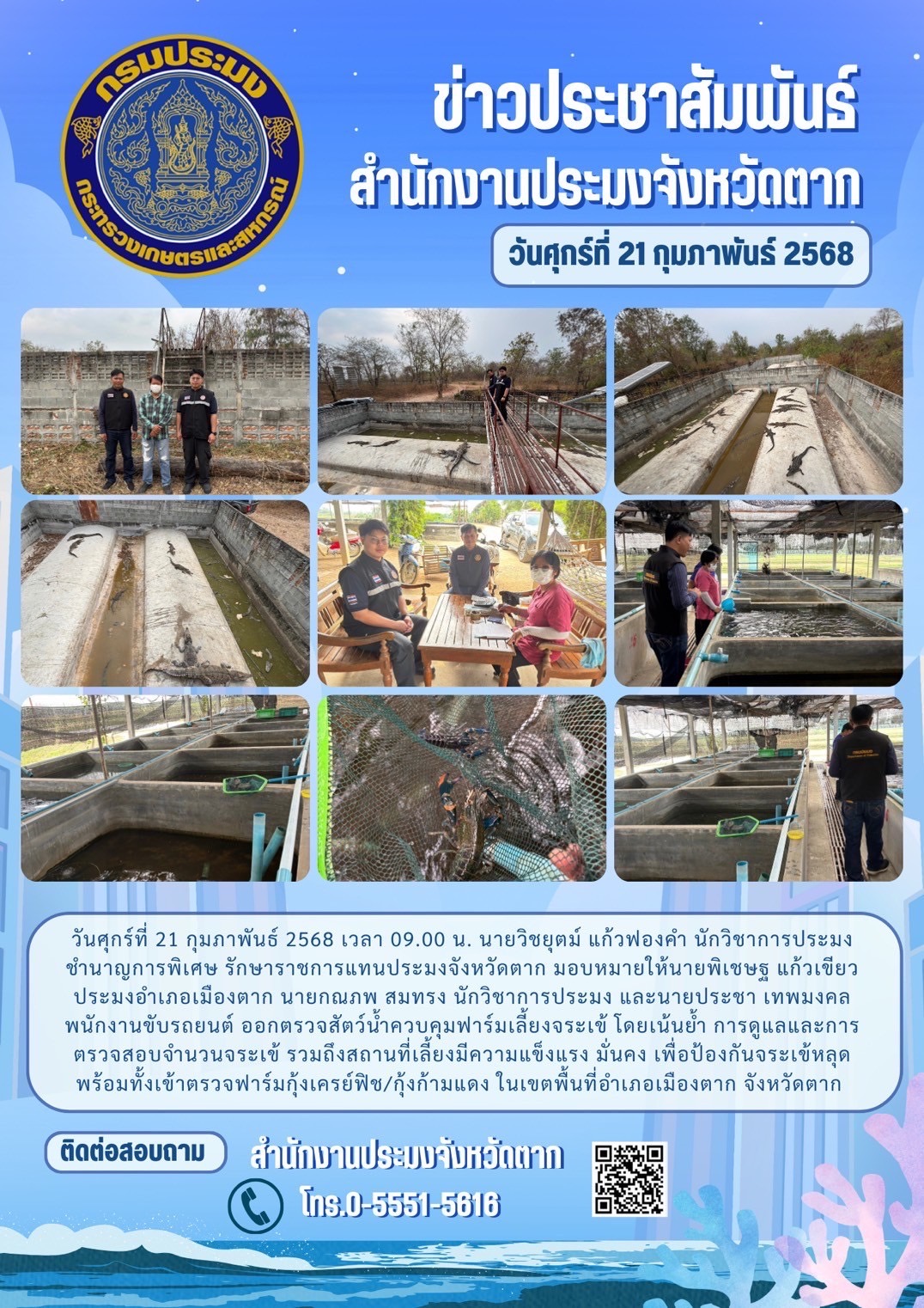 ออกตรวจสัตว์น้ำควบคุมฟาร์มเลี้ยงจระเข้ โดยเน้นย้ำ การดูแลและการตรวจสอบจำนวนจระเข้ รวมถึงสถานที่เลี้ยงมีความแข็งแรง มั่นคง เพื่อป้องกันจระเข้หลุด พร้อมทั้งเข้าตรวจฟาร์มกุ้งเครย์ฟิช/กุ้งก้ามแดง ในเขตพื้นที่อำเภอเมืองตาก จังหวัดตาก..คลิก