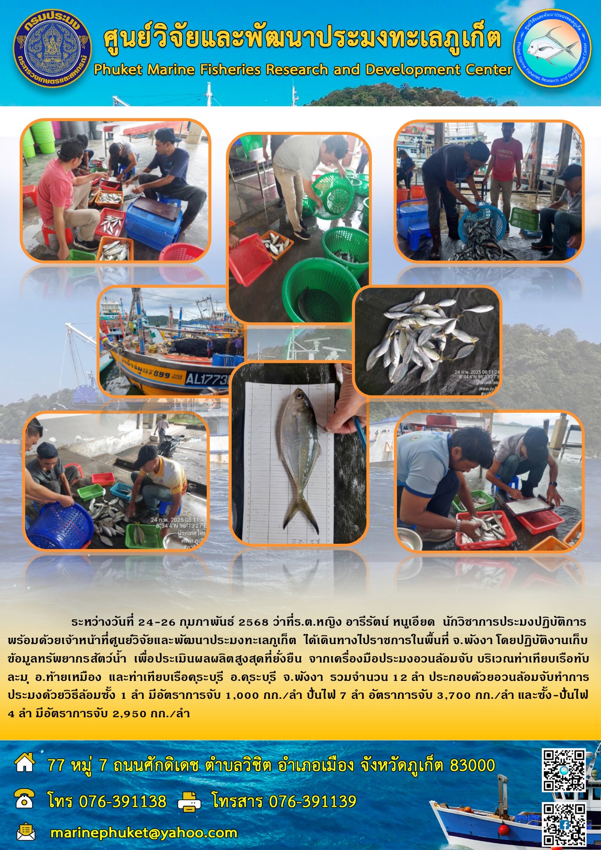 วันที่ 24-26 กุมภาพันธ์ 2568 เจ้าหน้าที่ศูนย์วิจัยและพัฒนาประมงทะเลภูเก็ต   ได้เดินทางไปปฏิบัติงานเก็บข้อมูลทรัพยากรสัตว์น้ำ เพื่อประเมินผลผลิตสูงสุดที่ยั่งยืนจากเครื่องมือประมงอวนล้อมจับในพื้นที่ จ.พังงา 