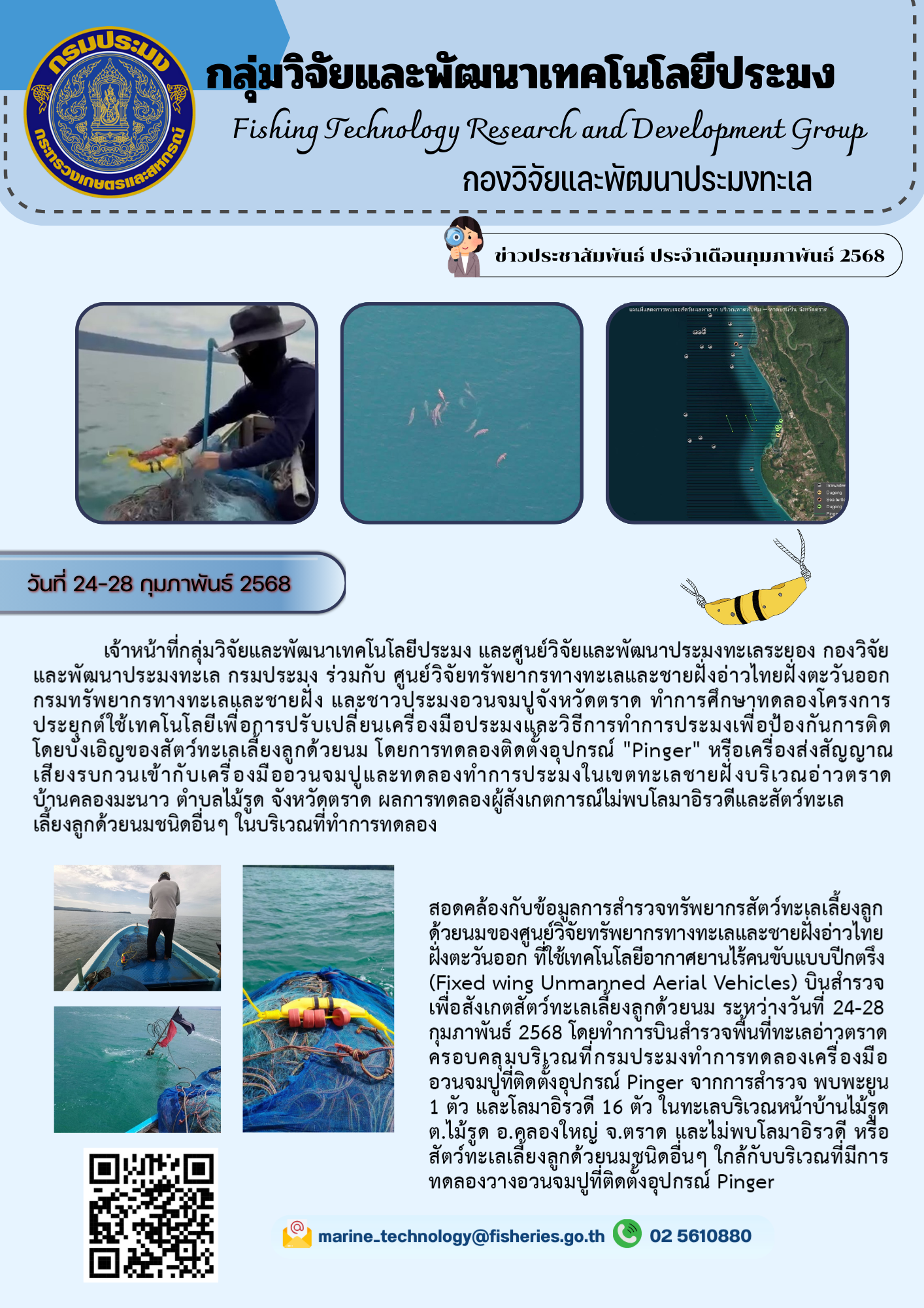 วันที่ 24-28 กุมภาพันธ์ 2568 เจ้าหน้าที่กลุ่มวิจัยและพัฒนาเทคโนโลยีประมง และศูนย์วิจัยและพัฒนาประมงทะเลระยอง กองวิจัยและพัฒนาประมงทะเล กรมประมง ร่วมกับ ศูนย์วิจัยทรัพยากรทางทะเลและชายฝั่งอ่าวไทยฝั่งตะวันออก กรมทรัพยากรทางทะเลและชายฝั่ง และชาวประมงอวนจมปูจังหวัดตราด ทำการศึกษาทดลองโครงการประยุกต์ใช้เทคโนโลยีเพื่อการปรับเปลี่ยนเครื่องมือประมงและวิธีการทำการประมงเพื่อป้องกันการติดโดยบังเอิญของสัตว์ทะเลเลี้ยงลูกด้วยนม