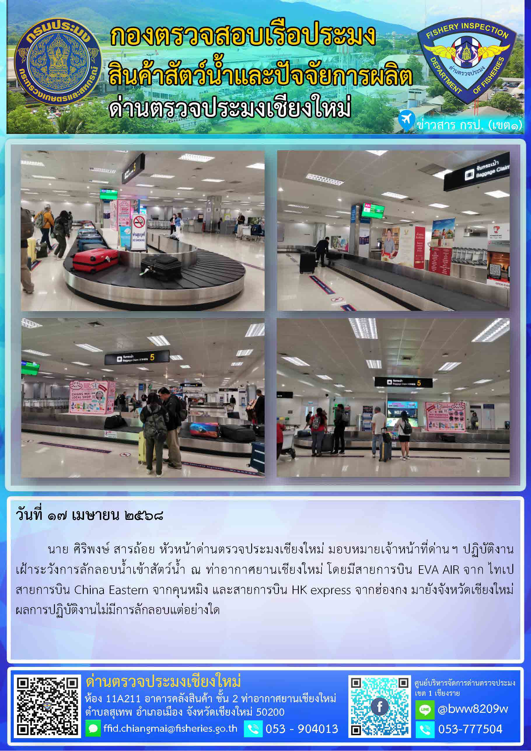17 เม.ย. 68 นาย ศิริพงษ์ สารถ้อย หัวหน้าด่านตรวจประมงเชียงใหม่ มอบหมายเจ้าหน้าที่ด่านฯ ปฏิบัติงาน    เฝ้าระวังการลักลอบน้ำเข้าสัตว์น้ำ ณ ท่าอากาศยานเชียงใหม่..คลิก