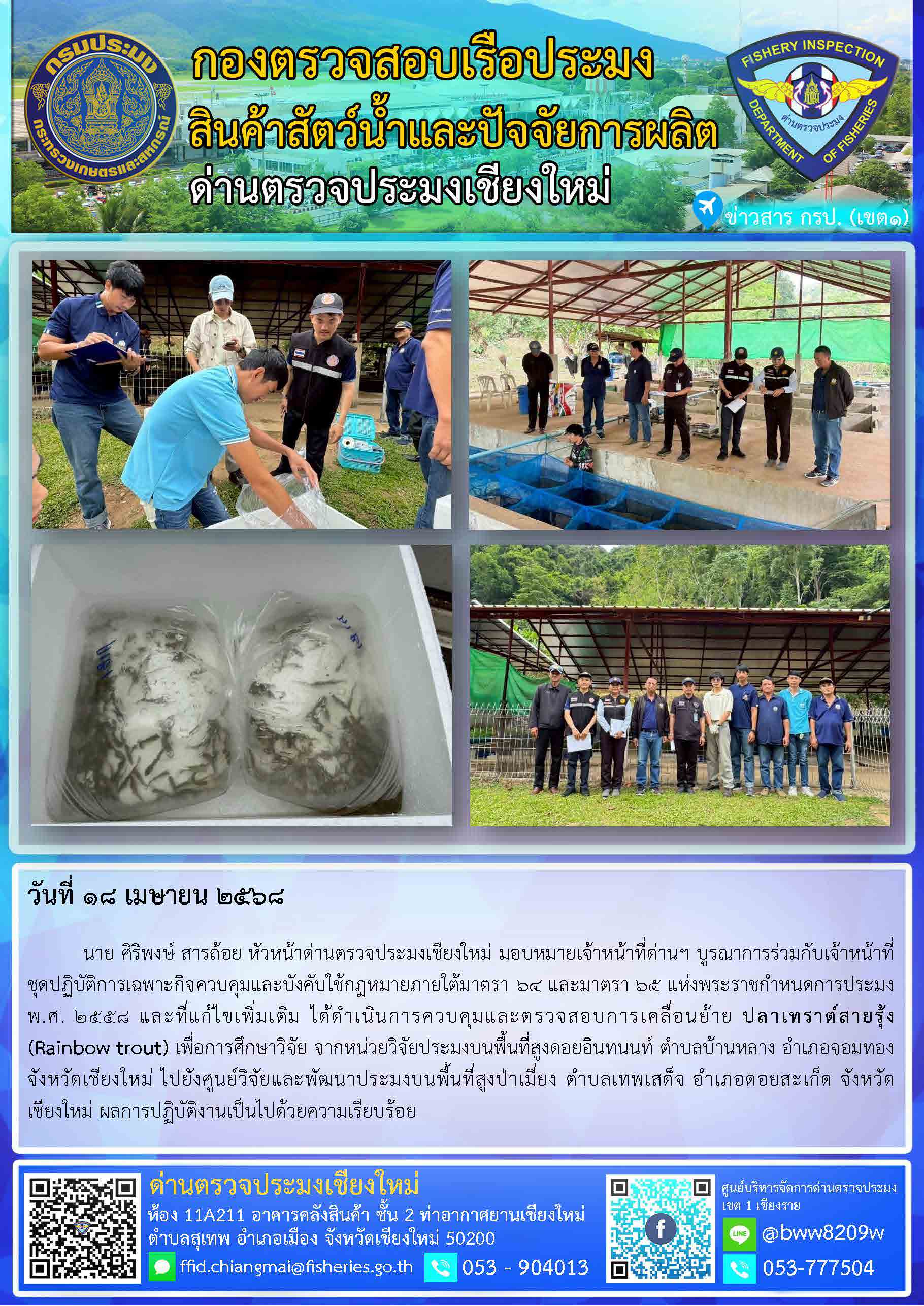 18 เม.ย. 68 นาย ศิริพงษ์ สารถ้อย หัวหน้าด่านตรวจประมงเชียงใหม่ มอบหมายเจ้าหน้าที่ด่านฯ บูรณาการร่วมกับเจ้าหน้าที่ชุดปฏิบัติการเฉพาะกิจควบคุมและบังคับใช้กฎหมายภายใต้มาตรา 64 และมาตรา 65 แห่งพระราชกำหนดการประมง พ.ศ. 2558 และที่แก้ไขเพิ่มเติม 