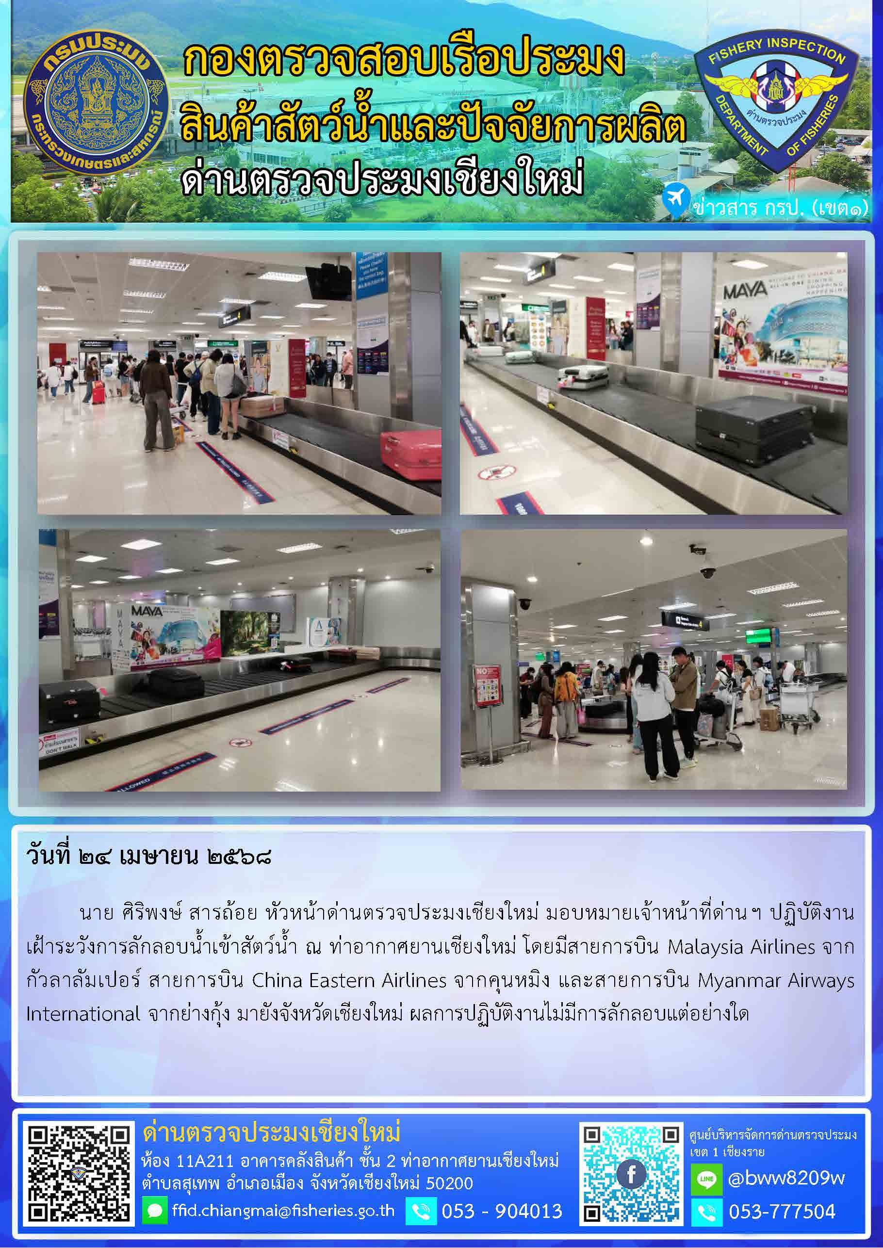 24 เม.ย. 68 นาย ศิริพงษ์ สารถ้อย หัวหน้าด่านตรวจประมงเชียงใหม่ มอบหมายเจ้าหน้าที่ด่านฯ ปฏิบัติงานเฝ้าระวังการลักลอบน้ำเข้าสัตว์น้ำ ณ ท่าอากาศยานเชียงใหม่..คลิก