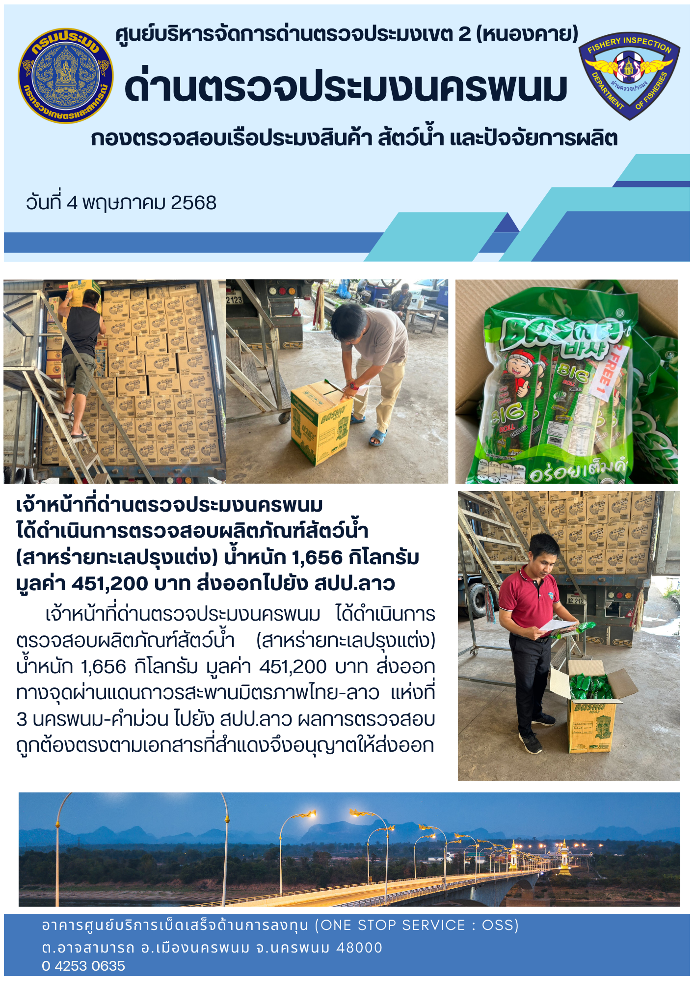 ข่าวกิจกรรมการดำเนินงาน : วันที่ 4 พฤษภาคม 2568 จ้าหน้าที่ด่านตรวจประมงนครพนม ได้ดำเนินการตรวจสอบผลิตภัณฑ์สัตว์น้ำ (สาหร่ายทะเลปรุงแต่ง) น้ำหนัก 1,656 กิโลกรัม  มูลค่า 451,200 บาท ส่งออกไปยัง สปป.ลาว..คลิก