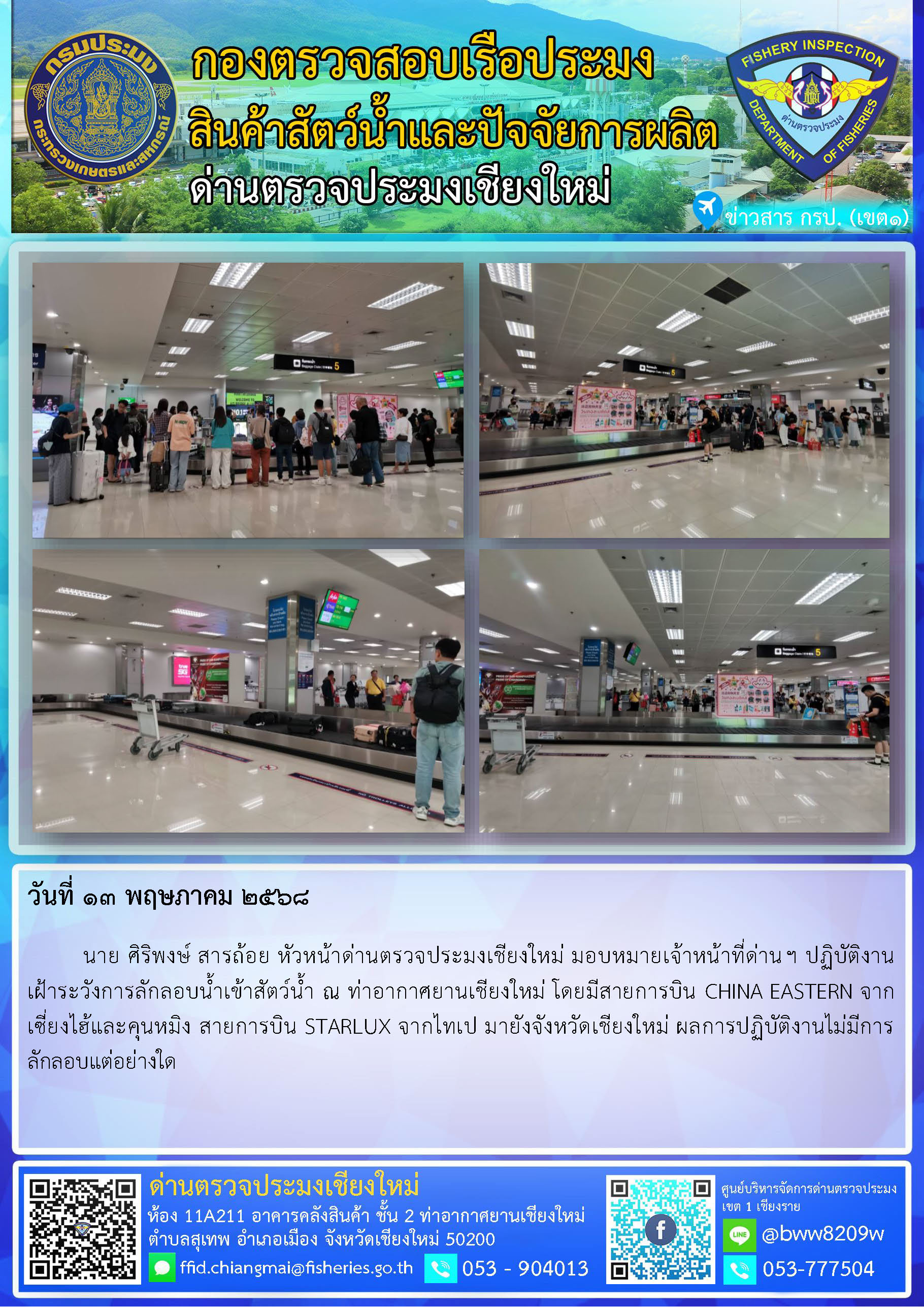13 พ.ค. 68 นายศิริพงษ์ สารถ้อย หัวหน้าด่านตรวจประมงเชียงใหม่ มอบหมายเจ้าหน้าที่ด่านฯ ปฏิบัติงานเฝ้าระวังการลักลอบน้ำเข้าสัตว์น้ำ ณ ท่าอากาศยานเชียงใหม่..คลิก