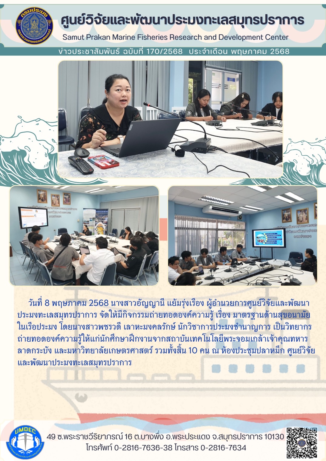 วันที่ 8 พฤษภาคม 2568 นางสาวอัญญานี แย้มรุ่งเรือง ผู้อำนวยการศูนย์วิจัยและพัฒนาประมงทะเลสมุทรปราการ จัดให้มีกิจกรรมถ่ายทอดองค์ความรู้ เรื่อง มาตรฐานด้านสุขอนามัยในเรือประมง โดยนางสาวพชรวดี เลาหะมงคลรักษ์ นักวิชาการประมงชำนาญการ เป็นวิทยากร ถ่ายทอดองค์ความรู้ให้แก่นักศึกษาฝึกงานจากสถาบันเทคโนโลยีพระจอมเกล้าเจ้าคุณทหารลาดกระบัง และมหาวิทยาลัยเกษตรศาสตร์ ฯลฯ