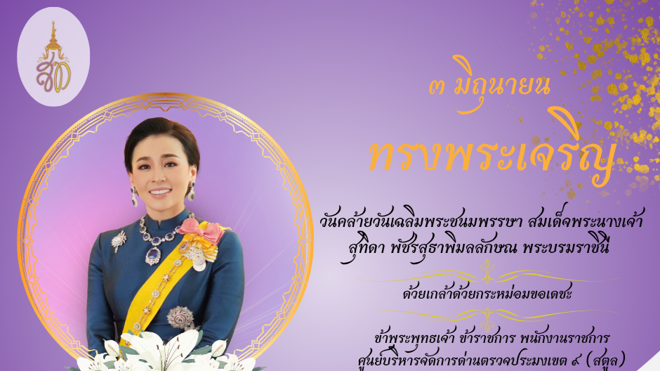 3 มิถุนายน  ทรงพระเจริญ วันคล้ายวันเฉลิมพระชนมพรรษา สมเด็จพระนางเจ้าสุทิดา พัชรสุธาพิมลลักษณ พระบรมราชินี ด้วยเกล้าด้วยกระหม่อมขอเดชะ ข้าพระพุทธเจ้า ข้าราชการ พนักงานราชการ ศูนย์บริหารจัดการด่านตรวจประมงเขต ๙ (สตูล)..คลิก