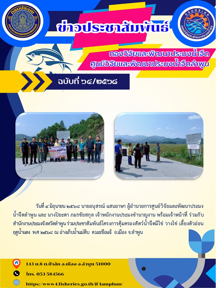 วันที่ 4 มิถุนายน 2568 นายอนุสรณ์ แสนอาษา ผู้อำนวยการศูนย์วิจัยและพัฒนาประมงน้ำจืดลำพูน และ นางปิยะดา ภมรชัยสกุล เจ้าพนักงานประมงชำนาญงาน พร้อมเจ้าหน้าที่ ร่วมกับสำนักงานประมงจังหวัดลำพูน ร่วมประชาสัมพันธ์โครงการคุ้มครองสัตว์น้ำจืดมีไข่ วางไข่ เลี้ยงตัวอ่อน ฤดูน้ำแดง พ.ศ 2568 ณ อ่างเก็บน้ำแม่ตีบ ต.มะเขือแจ้ อ.เมือง จ.ลำพูน..คลิก
