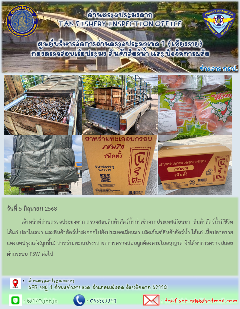 วันที่ 5 มิถุนายน 2568  เจ้าหน้าที่ด่านตรวจประมงตาก ตรวจสอบสินค้าสัตว์น้ำนำเข้าจากประเทศเมียนมา  สินค้าสัตว์น้ำมีชีวิตได้แก่ ปลาไหลนา และสินค้าสัตว์น้ำส่งออกไปยังประเทศเมียนมา ผลิตภัณฑ์สินค้าสัตว์น้ำ ได้แก่ เนื้อปลาทรายแดงบดปรุงแต่ง(ลูกชิ้น) สาหร่ายทะเลปรงรส ผลการตรวจสอบถูกต้องตามใบอนุญาต จึงได้ทำการตรวจปล่อยผ่านระบบ FSW ต่อไป..คลิก