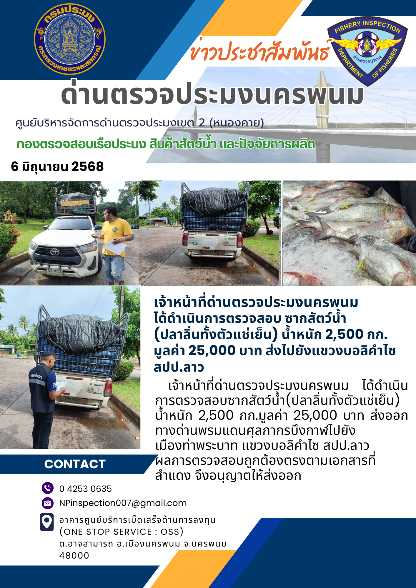 ข่าวกิจกรรมการดำเนินงาน : วันที่  6 มิถุนายน 2568 เจ้าหน้าที่ด่านตรวจประมงนครพนม  ได้ดำเนินการตรวจสอบ ซากสัตว์น้ำ  (ปลาลิ่นทั้งตัวแช่เย็น) น้ำหนัก 2,500 กก. มูลค่า 25,000 บาท ส่งไปยังแขวงบอลิคำไซ  สปป.ลาว..คลิก