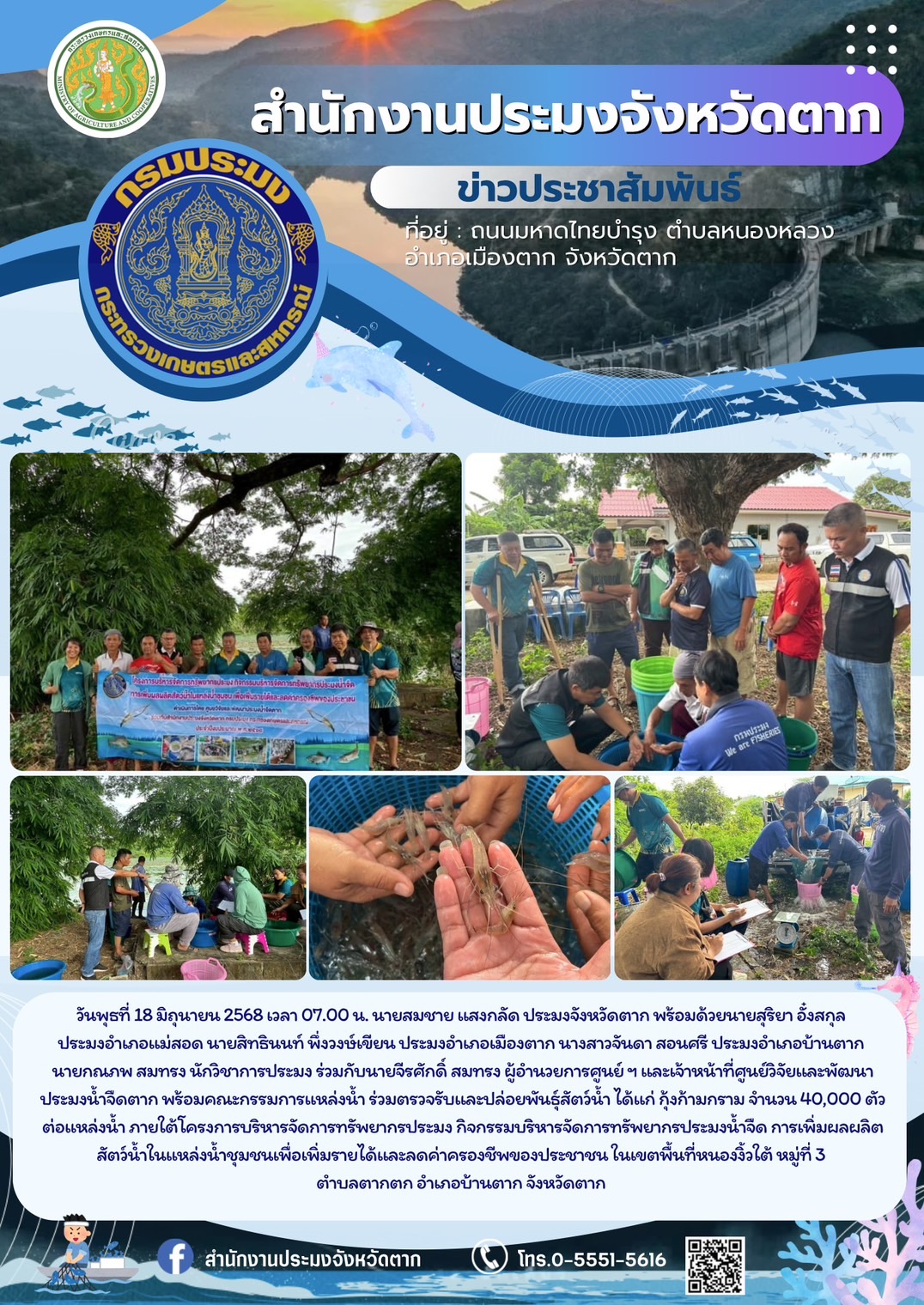 ตรวจรับและปล่อยพันธุ์สัตว์น้ำ ได้แก่ กุ้งก้ามกราม จำนวน 40,000 ตัว/แหล่งน้ำ ภายใต้โครงการบริหารจัดการทรัพยากรประมง กิจกรรมบริหารจัดการทรัพยากรประมงน้ำจืด การเพิ่มผลผลิตสัตว์น้ำในแหล่งน้ำชุมชนเพื่อเพิ่มรายได้และลดค่าครองชีพของประชาชน ในเขตพื้นที่หนงงิ้วใต้ หมู่ที่3 ตำบลตากตก อำเภอบ้านตาก จังหวัดตาก