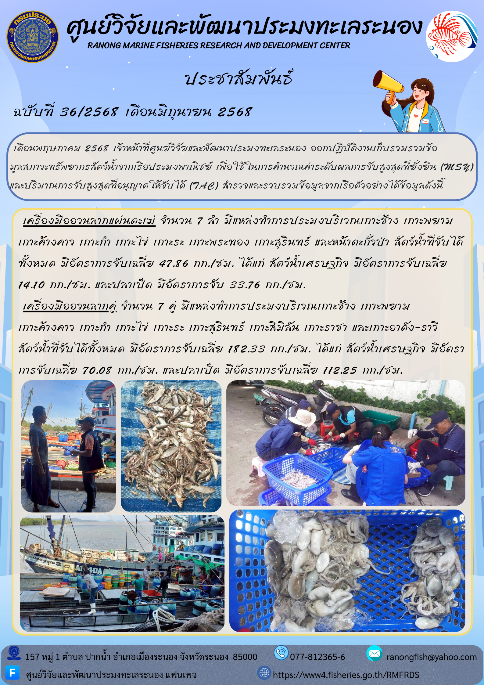 เดือนพฤษภาคม 2568 เจ้าหน้าที่ศูนย์วิจัยและพัฒนาประมงทะเลระนอง ออกปฏิบัติงานเก็บรวมรวมข้อ มูลสภาวะทรัพยากรสัตว์น้ำจากเรือประมงพาณิชย์ เพื่อใช้ในการคำนวณค่าระดับผลการจับสูงสุดที่ยั่งยืน (MSY) และปริมาณการจับสูงสุดที่อนุญาตให้จับได้ (TAC) สำรวจและรวมรวมข้อมูลจากเรือตัวอย่างได้ข้อมูลดังนี้ ฯลฯ