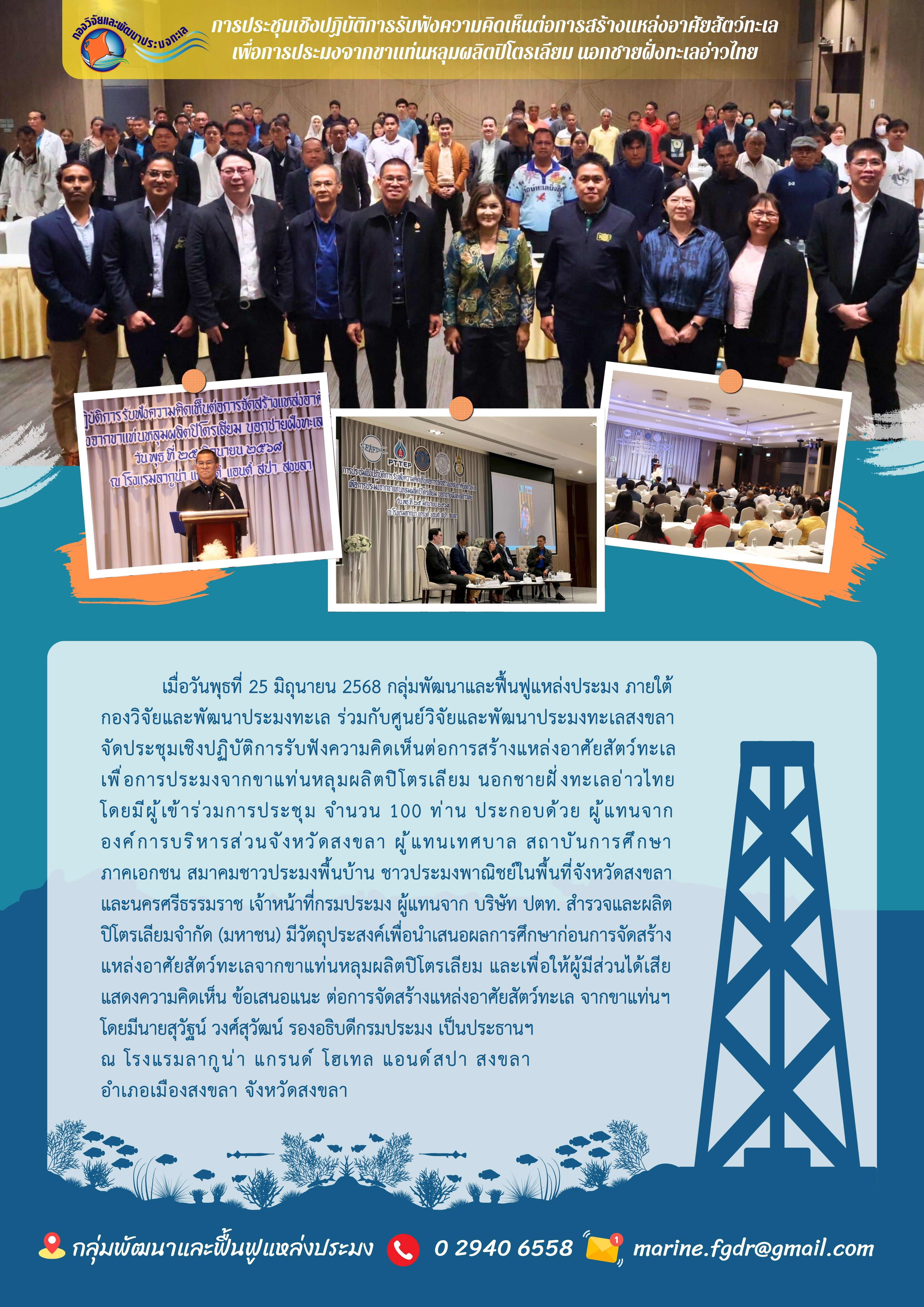 การประชุมเชิงปฏิบัติการรับฟังความคิดเห็นต่อการสร้างแหล่งอาศัยสัตว์ทะเลเพื่อการประมงจากขาแท่นหลุมผลิตปิโตรเลียม นอกชายฝั่งทะเลอ่าวไทย จ.สงขลา..คลิก