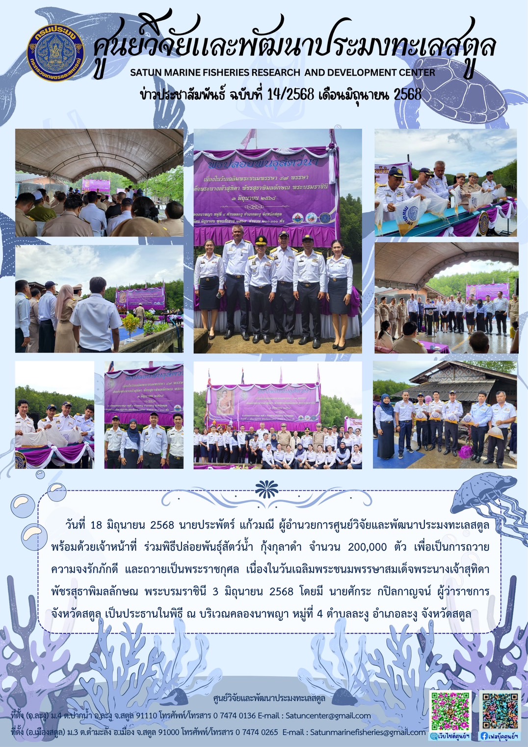 วันที่ 18 มิถุนายน 2568 นายประพัตร์ แก้วมณี ผู้อำนวยการศูนย์วิจัยและพัฒนาประมงทะเลสตูล พร้อมด้วยเจ้าหน้าที่ร่วมพิธีปล่อยพันธุ์สัตว์น้ำ กุ้งกุลาดำ จำนวน 200,000 ตัว เพื่อเป็นการถวายความจงรักภักดี และถวายเป็นพระราชกุศล เนื่องในวันเฉลิมพระชนมพรรษาสมเด็จพระนางเจ้าสุทิดา พัชรสุธาพิมลลักษณ พระบรมราชินี 3 มิถุนายน 2568 ฯลฯ
