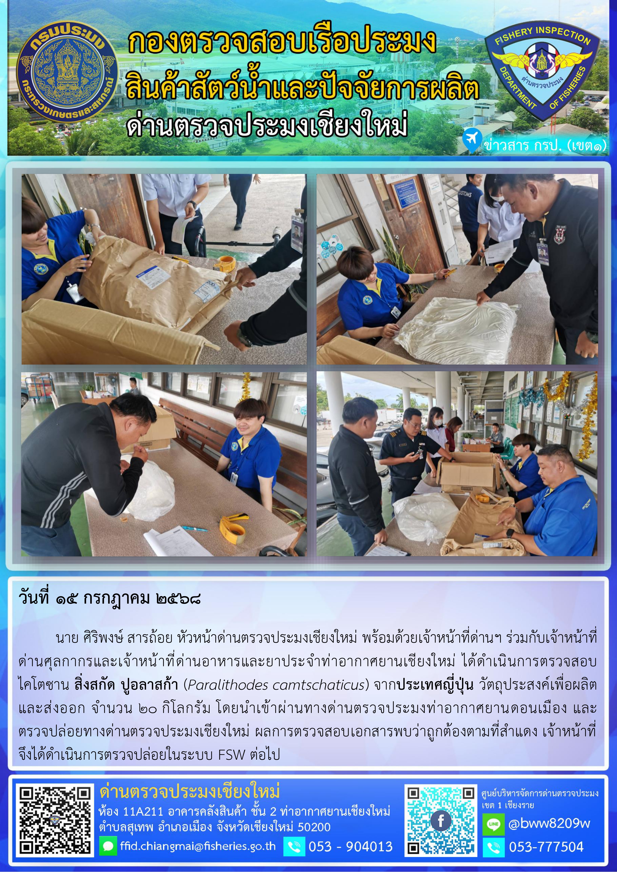 15 ก.ค. 68 นาย ศิริพงษ์ สารถ้อย หัวหน้าด่านตรวจประมงเชียงใหม่ พร้อมด้วยเจ้าหน้าที่ด่านฯ ร่วมกับเจ้าหน้าที่ด่านศุลกากรและเจ้าหน้าที่ด่านอาหารและยาประจำท่าอากาศยานเชียงใหม่ ได้ดำเนินการตรวจสอบไคโตซาน สิ่งสกัด ปูอลาสก้า (Paralithodes camtschaticus) จากประเทศญี่ปุ่น