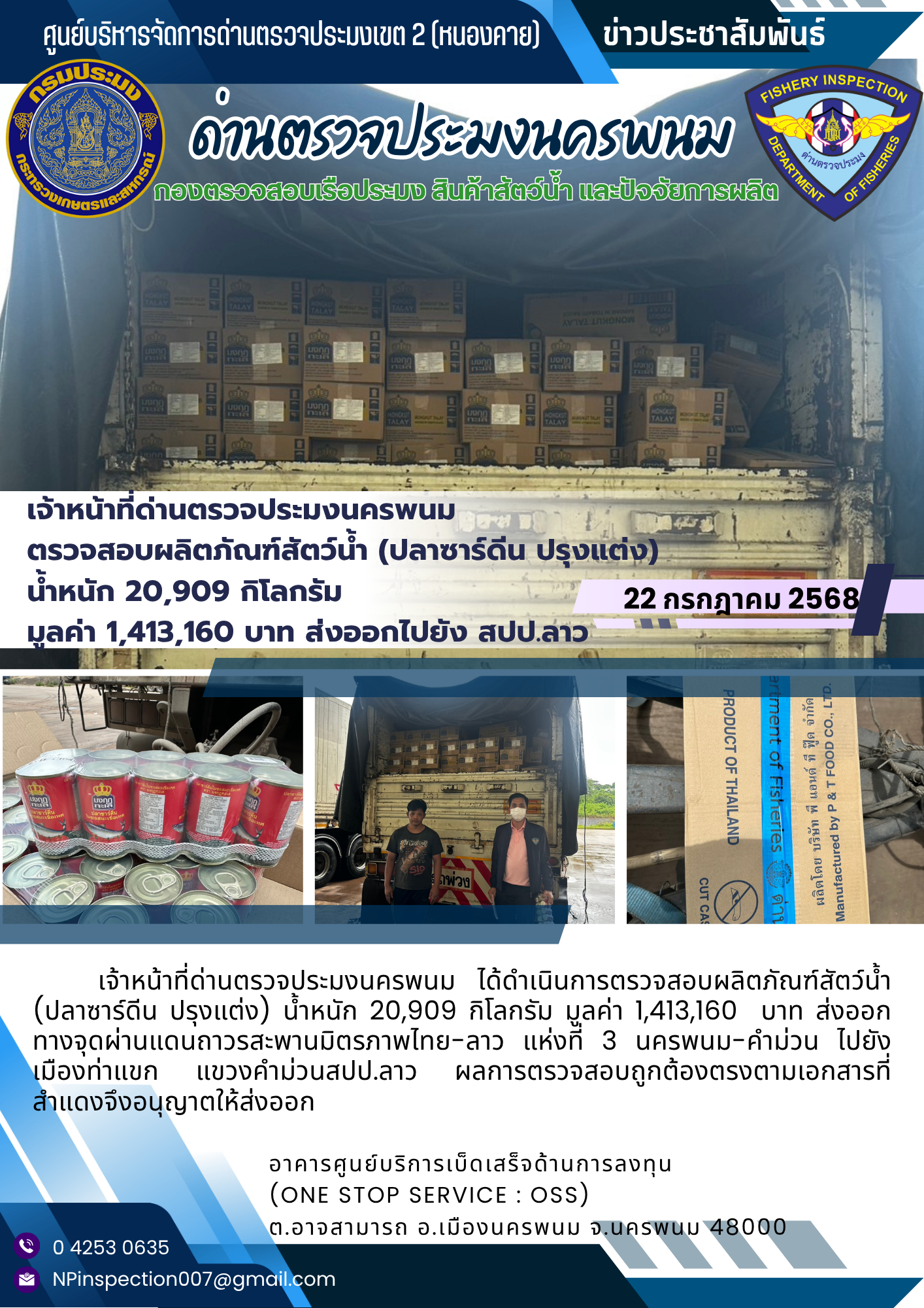 ข่าวกิจกรรมการดำเนินงาน : วันที่ 22 กรกฎาคม 2568 เจ้าหน้าที่ด่านตรวจประมงนครพนม ตรวจสอบผลิตภัณฑ์สัตว์น้ำ (ปลาซาร์ดีน ปรุงแต่ง)  น้ำหนัก 20,909 กิโลกรัม  มูลค่า 1,413,160 บาท ส่งออกไปยัง สปป.ลาว
