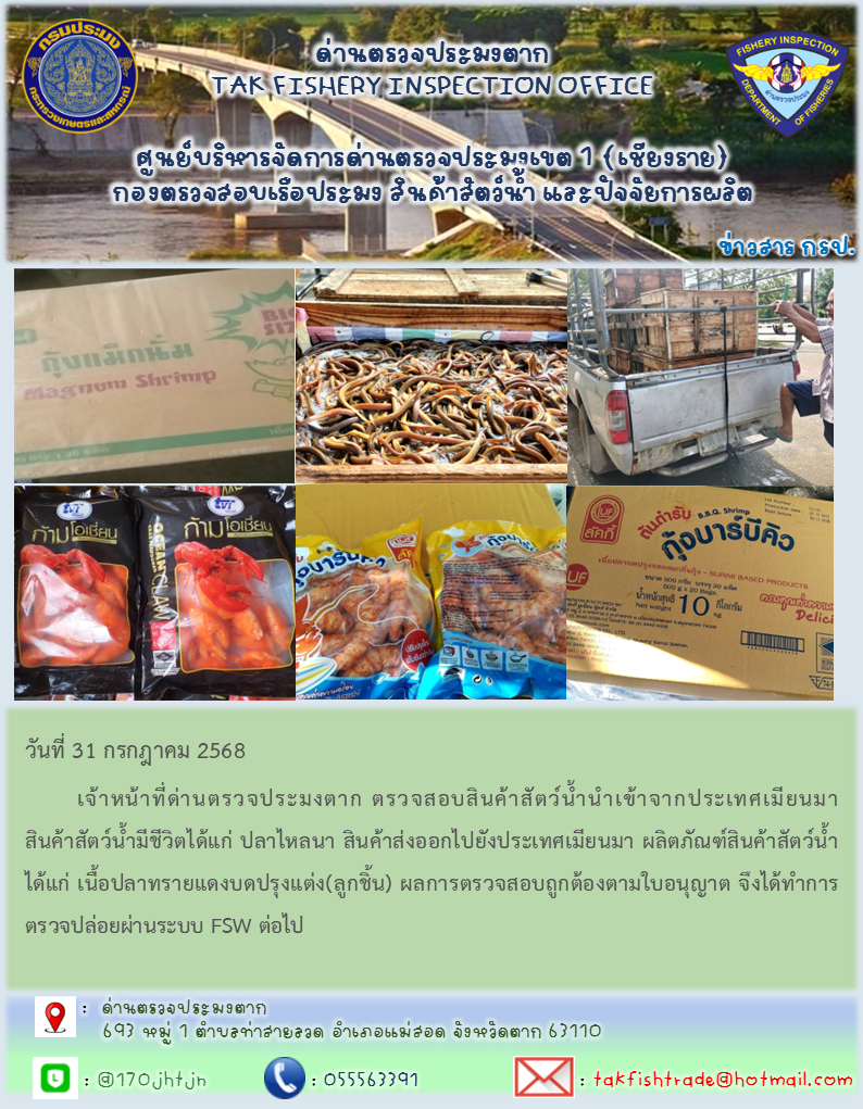 วันที่ 31 กรกฎาคม 2568  เจ้าหน้าที่ด่านตรวจประมงตาก ตรวจสอบสินค้าสัตว์น้ำนำเข้าจากประเทศเมียนมาสินค้าสัตว์น้ำมีชีวิตได้แก่ ปลาไหลนา สินค้าส่งออกไปยังประเทศเมียนมา ผลิตภัณฑ์สินค้าสัตว์น้ำ ได้แก่ เนื้อปลาทรายแดงบดปรุงแต่ง(ลูกชิ้น) ผลการตรวจสอบถูกต้องตามใบอนุญาต จึงได้ทำการตรวจปล่อยผ่านระบบ FSW ต่อไป