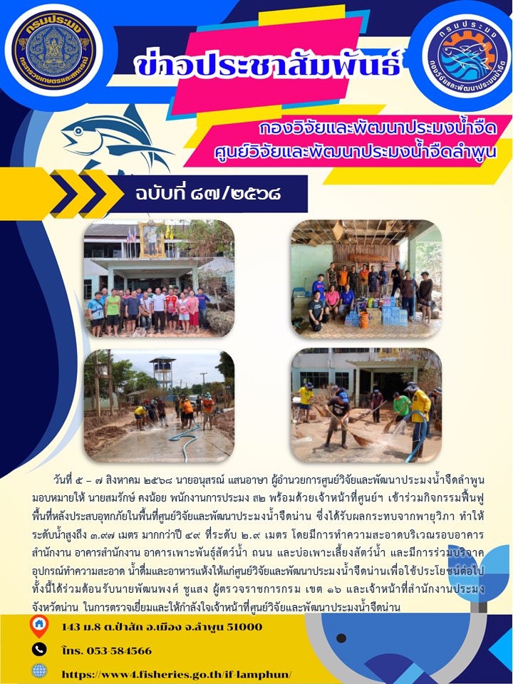วันที่ 5 – 7 สิงหาคม 2568 นายอนุสรณ์ แสนอาษา ผู้อำนวยการศูนย์วิจัยและพัฒนาประมงน้ำจืดลำพูน มอบหมายให้ นายสมรักษ์ คงน้อย พนักงานการประมง ส2 พร้อมด้วยเจ้าหน้าที่ศูนย์ฯ เข้าร่วมกิจกรรมฟื้นฟูพื้นที่หลังประสบอุทกภัยในพื้นที่ศูนย์วิจัยและพัฒนาประมงน้ำจืดน่าน ซึ่งได้รับผลกระทบจากพายุวิภา ทำให้ระดับน้ำสูงถึง 3.97 เมตร มากกว่าปี 49 ที่ระดับ 2.9 เมตร โดยมีการทำความสะอาดบริเวณรอบอาคารสำนักงาน อาคารสำนักงาน อาคารเพาะพันธุ์สัตว์น้ำ ถนน และบ่อเพาะเลี้ยงสัตว์น้ำ และมีการร่วมบริจาคอุปกรณ์ทำความสะอาด น้ำดื่มและอาหารแห้งให้แก่ศูนย์วิจัยและพัฒนาประมงน้ำจืดน่านเพื่อใช้ประโยชน์ต่อไป ทั้งนี้ได้ร่วมต้อนรับนายพัฒนพงศ์ ชูแสง ผู้ตรวจราชการกรม เขต 16 และเจ้าหน้าที่สำนักงานประมงจังหวัดน่าน ในการตรวจเยี่ยมและให้กำลังใจเจ้าหน้าที่ศูนย์วิจัยและพัฒนาประมงน้ำจืดน่าน