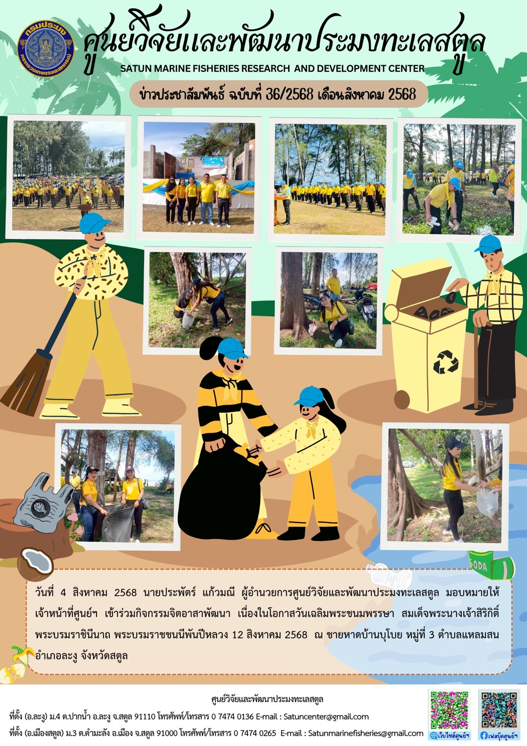 วันที่ 4 สิงหาคม 2568 นายประพัตร์ แก้วมณี ผู้อำนวยการศูนย์วิจัยและพัฒนาประมงทะเลสตูล มอบหมายให้เจ้าหน้าที่ศูนย์ฯ เข้าร่วมกิจกรรมจิตอาสาพัฒนา เนื่องในโอกาสวันเฉลิมพระชนมพรรษา สมเด็จพระนางเจ้าสิริกิติ์พระบรมราชินีนาถ พระบรมราชชนนีพันปีหลวง 12 สิงหาคม 2568 ณ ชายหาดบ้านบุโบย หมู่ที่ 3 ตำบลแหลมสน อำเภอละงู จังหวัดสตูล ฯลฯ..คลิก