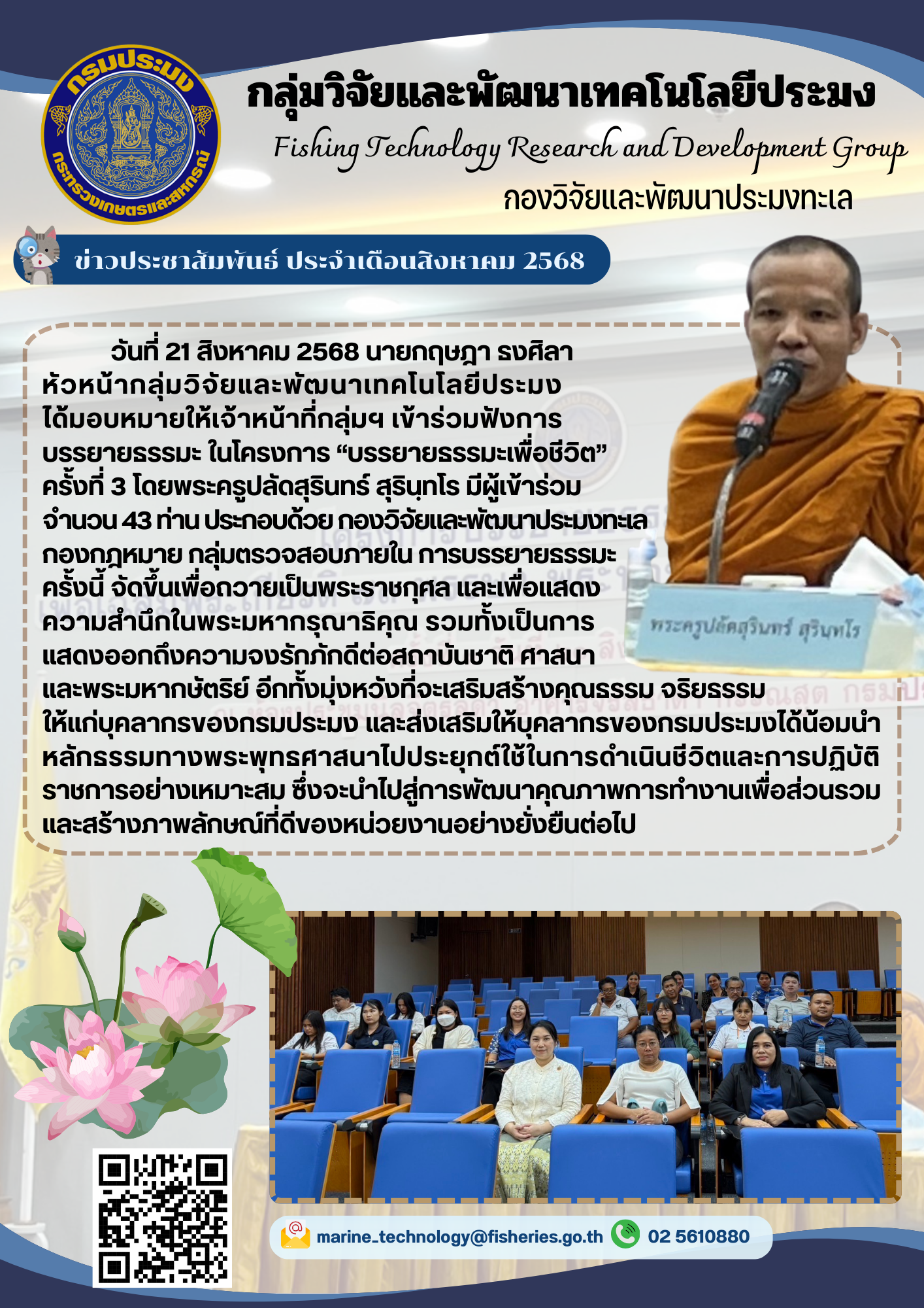 วันที่ 21 สิงหาคม 2568 นายกฤษฎา ธงศิลา หัวหน้ากลุ่มวิจัยและพัฒนาเทคโนโลยีประมง ได้มอบหมายให้เจ้าหน้าที่กลุ่มฯ เข้าร่วมฟังการบรูรยายธรรมะ ในโครงการ 