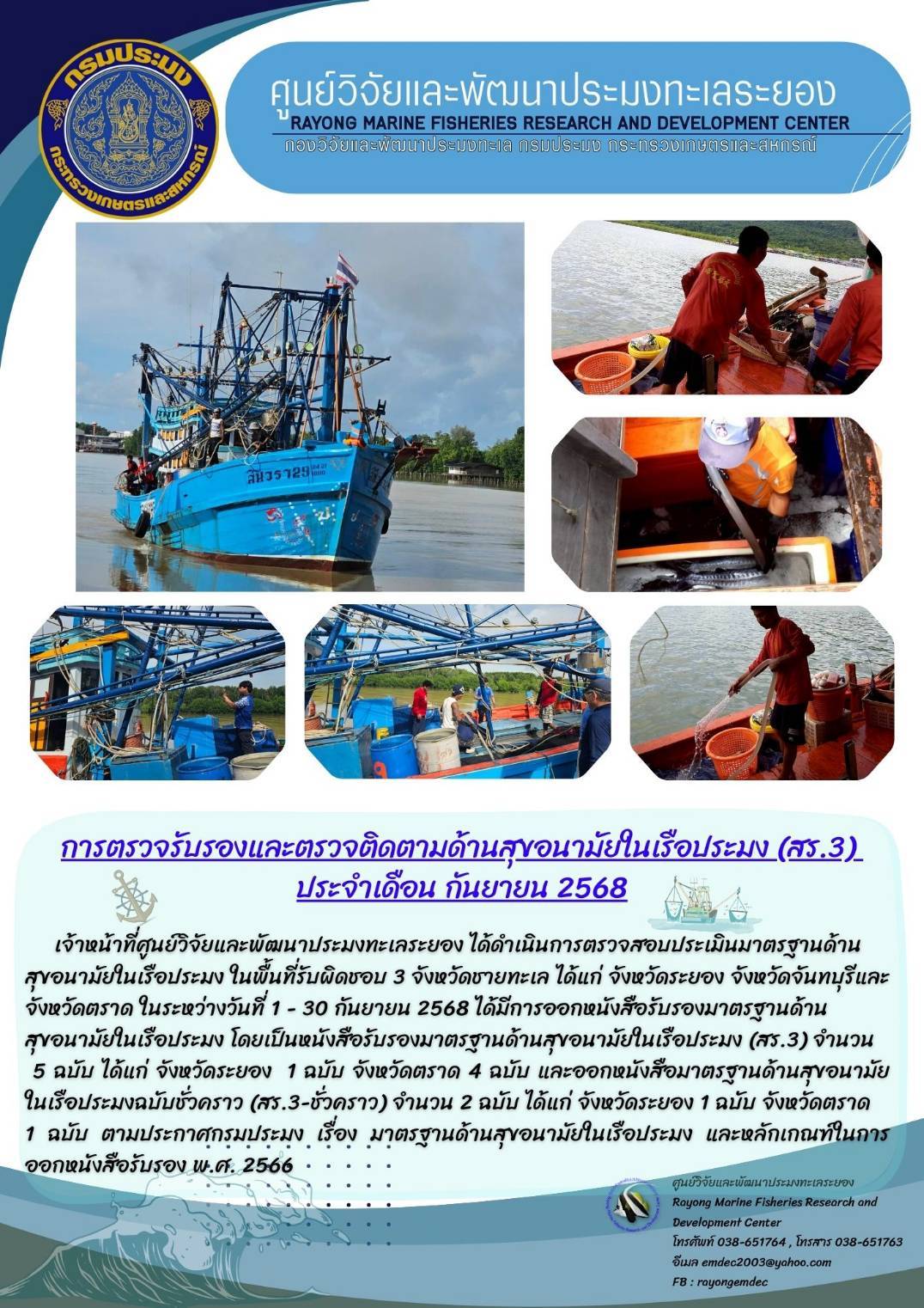 เจ้าหน้าที่ศูนย์วิจัยและพัฒนาประมงทะเลระยอง ได้ดำเนินการตรวจสอบประเมินมาตรฐานด้าน สุขอนามัยในเรือประมง ในพื้นที่รับผิดชอบ 3 จังหวัดชายทะเล ได้แก่ จังหวัดระยอง จังหวัดจันทบุรีและ จังหวัดตราด ในระหว่างวันที่ 1 - 30 กันยายน 2568 ได้มีการออกหนังสือรับรองมาตรฐานด้าน สุขอนามัยในเรือประมง โดยเป็นหนังสือรับรองมาตรฐานด้านสุขอนามัยในเรือประมง (สร.3) ฯลฯ..คลิก
