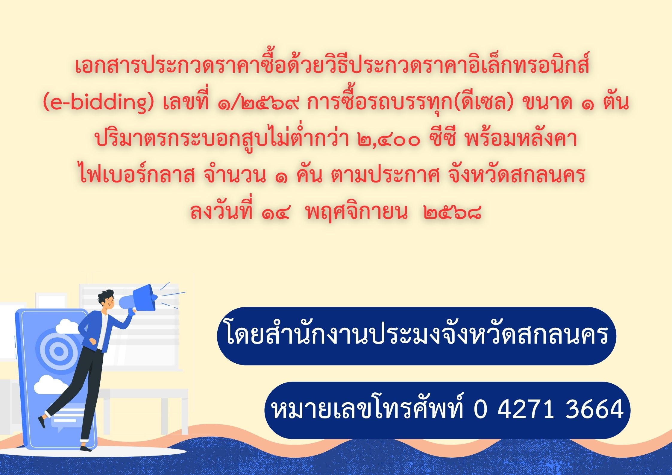 เอกสารประกวดราคาซื้อด้วยวิธีประกวดราคาอิเล็กทรอนิกส์  (e-bidding) เลขที่ ๑/๒๕๖๙ การซื้อรถบรรทุก(ดีเซล) ขนาด ๑ ตัน ปริมาตรกระบอกสูบไม่ต่ำกว่า ๒,๔๐๐ ซีซี พร้อมหลังคา ไฟเบอร์กลาส จำนวน ๑ คัน ตามประกาศ จังหวัดสกลนคร  ลงวันที่ ๑๔  พฤศจิกายน  ๒๕๖๘