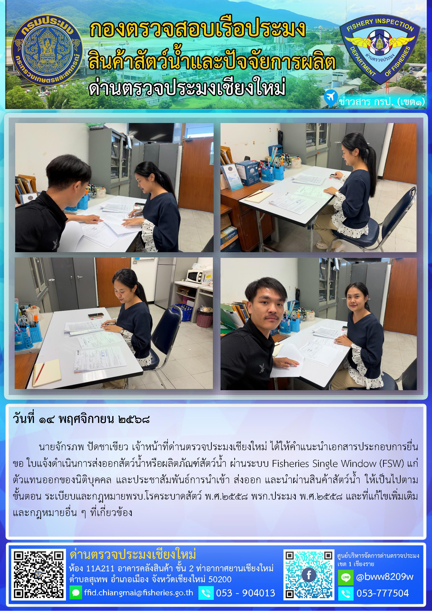 14 พ.ย. 68 นายจักรภพ ปัดชาเขียว เจ้าหน้าที่ด่านตรวจประมงเชียงใหม่ ได้ให้คำแนะนำเอกสารประกอบการยื่นขอ ใบแจ้งดำเนินการส่งออกสัตว์น้ำหรือผลิตภัณฑ์สัตว์น้ำ ผ่านระบบ Fisheries Single Window (FSW) แก่ตัวแทนออกของนิติบุคคล