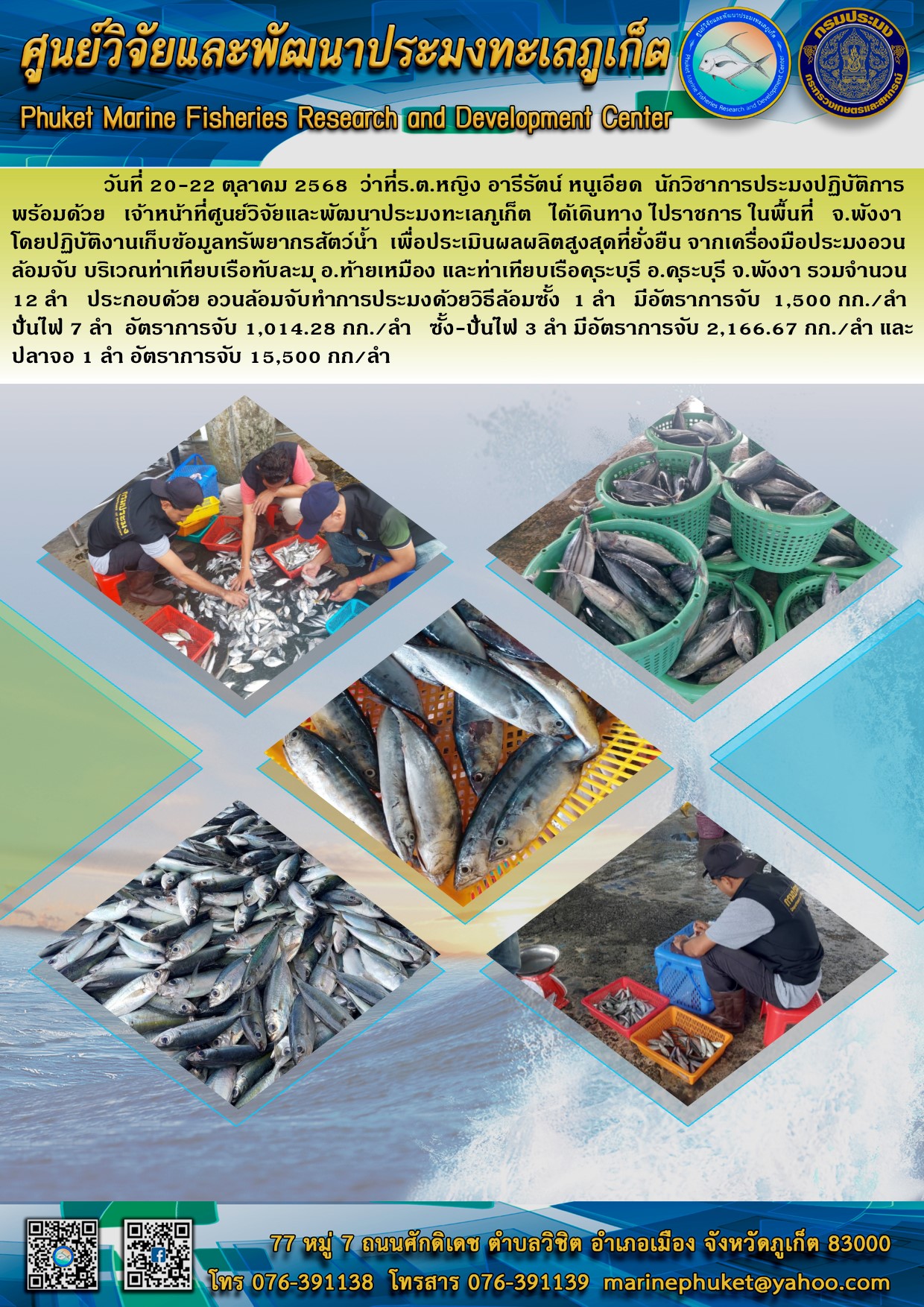 วันที่ 20-22 ตุลาคม 2568 ว่าที่ร.ต.หญิง อารีรัตน์ หนูเอียด นักวิชาการประมงปฏิบัติการพร้อมด้วย เจ้าหน้าที่ศูนย์วิจัยและพัฒนาประมงทะเลภูเก็ต ได้เดินทาง ไปราชการ ในพื้นที่ จ.พังงาโดยปฏิบัติงานเก็บข้อมูลทรัพยากรสัตว์น้ำ เพื่อประเมินผลผลิตสูงสุดที่ยั่งยืน จากเครื่องมือประมงอวนล้อมจับ บริเวณท่าเทียบเรือทับละมุ อ.ท้ายเหมือง ฯลฯ