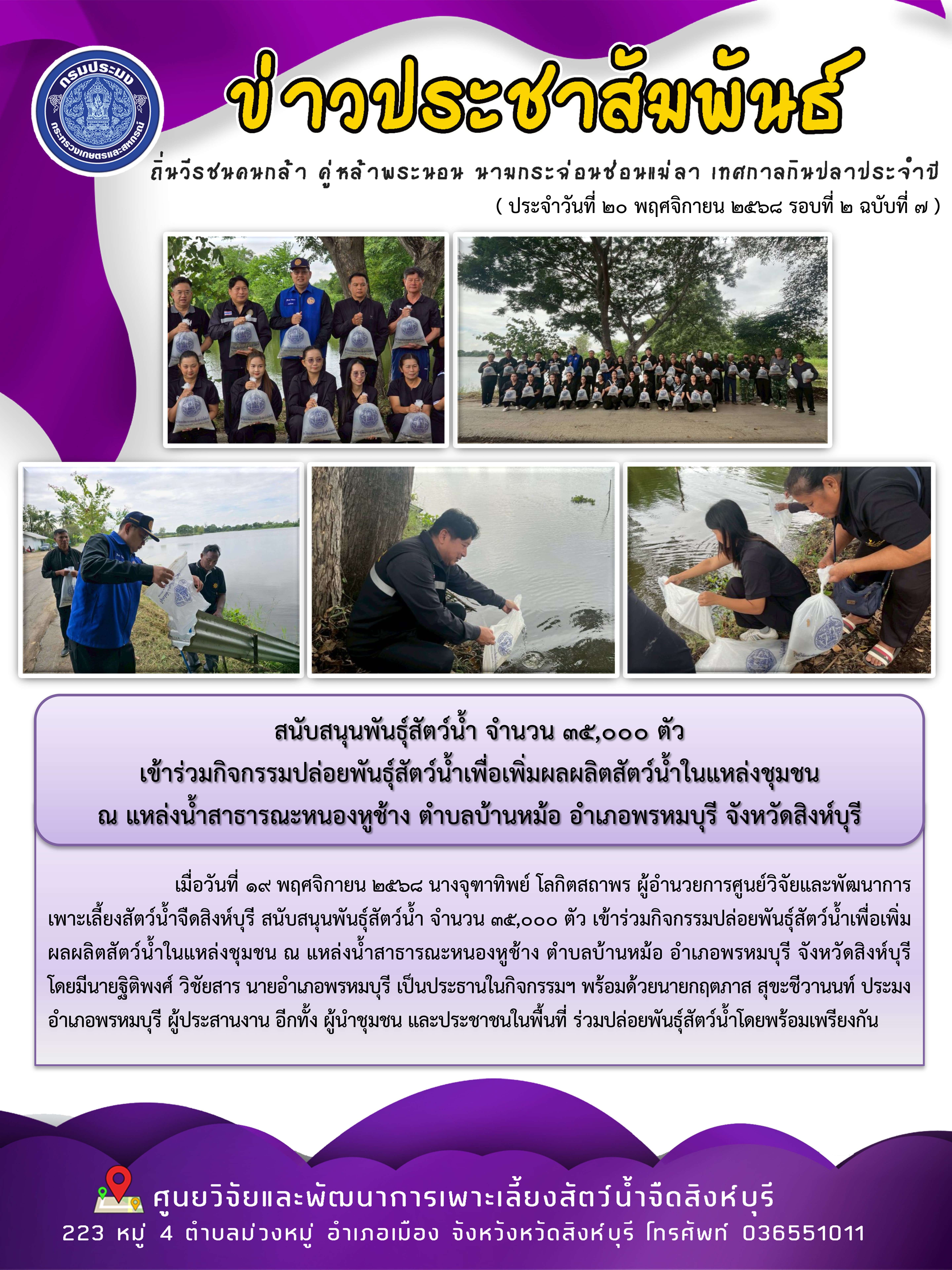 สนับสนุนพันธุ์สัตว์น้ำ จำนวน 35,000 ตัว  เข้าร่วมกิจกรรมปล่อยพันธุ์สัตว์น้ำเพื่อเพิ่มผลผลิตสัตว์น้ำในแหล่งชุมชน  ณ แหล่งน้ำสาธารณะหนองหูช้าง ตำบลบ้านหม้อ อำเภอพรหมบุรี จังหวัดสิงห์บุรี