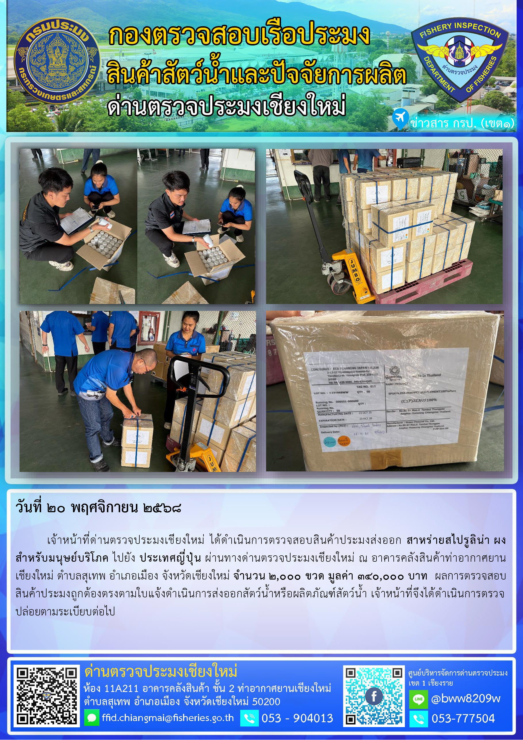 20 พ.ย. 68 เจ้าหน้าที่ด่านตรวจประมงเชียงใหม่ ได้ดำเนินการตรวจสอบสินค้าประมงส่งออก สาหร่ายสไปรูลิน่า ผง สำหรับมนุษย์บริโภค ไปยัง ประเทศญี่ปุ่น ผ่านทางด่านตรวจประมงเชียงใหม่
