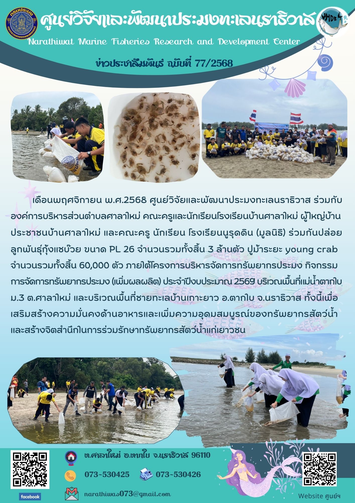 เดือนพฤศจิกายน พ.ศ.2568 ศูนย์วิจัยและพัฒนาประมงทะเลนราธิวาส ร่วมกับองค์การบริหารส่วนตำบลศาลาใหม่  คณะครูและนักเรียนโรงเรียนบ้านศาลาใหม่  ผู้ใหญ่บ้าน ประชาชนบ้านศาลาใหม่ และคณะครู นักเรียน โรงเรียนนูรุดดิน (มูลนิธิ) ร่วมกันปล่อยลูกพันธุ์กุ้งแชบ๊วย ขนาด PL 26 จำนวนรวมทั้งสิ้น 3 ล้านตัว ปูม้าระยะ young crab จำนวนรวมทั้งสิ้น 60,000 ตัว ภายใต้โครงการบริหารจัดการทรัพยากรประมง กิจกรรมการจัดการทรัพยากรประมง (เพิ่มผลผลิต) ประจำปีงบประมาณ 2569