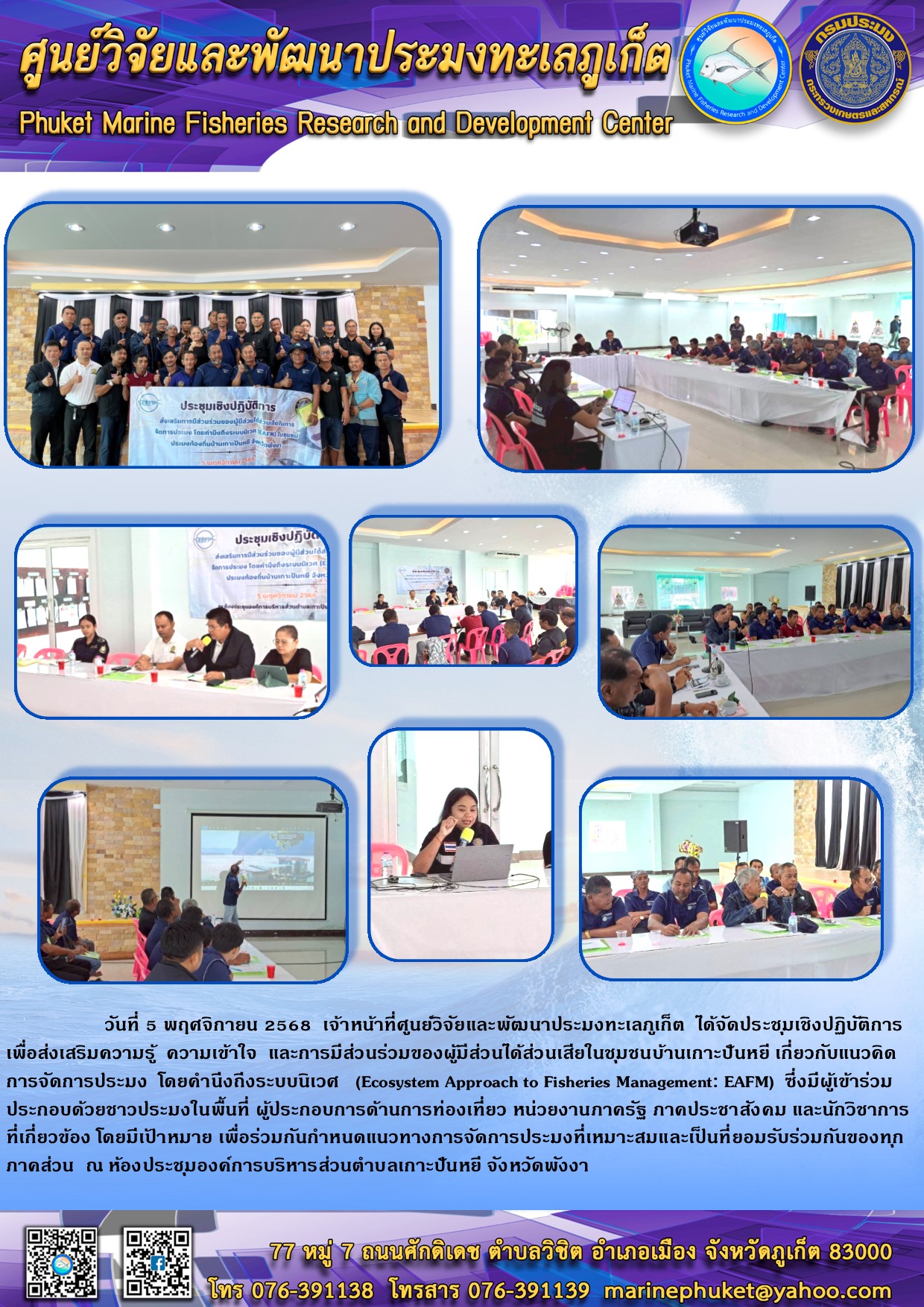 วันที่ 5 พฤศจิกายน 2568 เจ้าหน้าที่ศูนย์วิจัยและพัฒนาประมงทะเลภูเก็ต ได้จัดประชุมเชิงปฏิบัติการเพื่อส่งเสริมความรู้ ความเข้าใจ และการมีส่วนร่วมของผู้มีส่วนได้ส่วนเสียในชุมชนบ้านเกาะปันหยี เกี่ยวกับแนวคิดการจัดการประมง โดยคำนึงถึงระบบนิเวศ (Ecosystem Approach to Fisheries Management: EAM) ซึ่งมีผู้เข้าร่วมประกอบด้วยชาวประมงในพื้นที่ ฯลฯ
