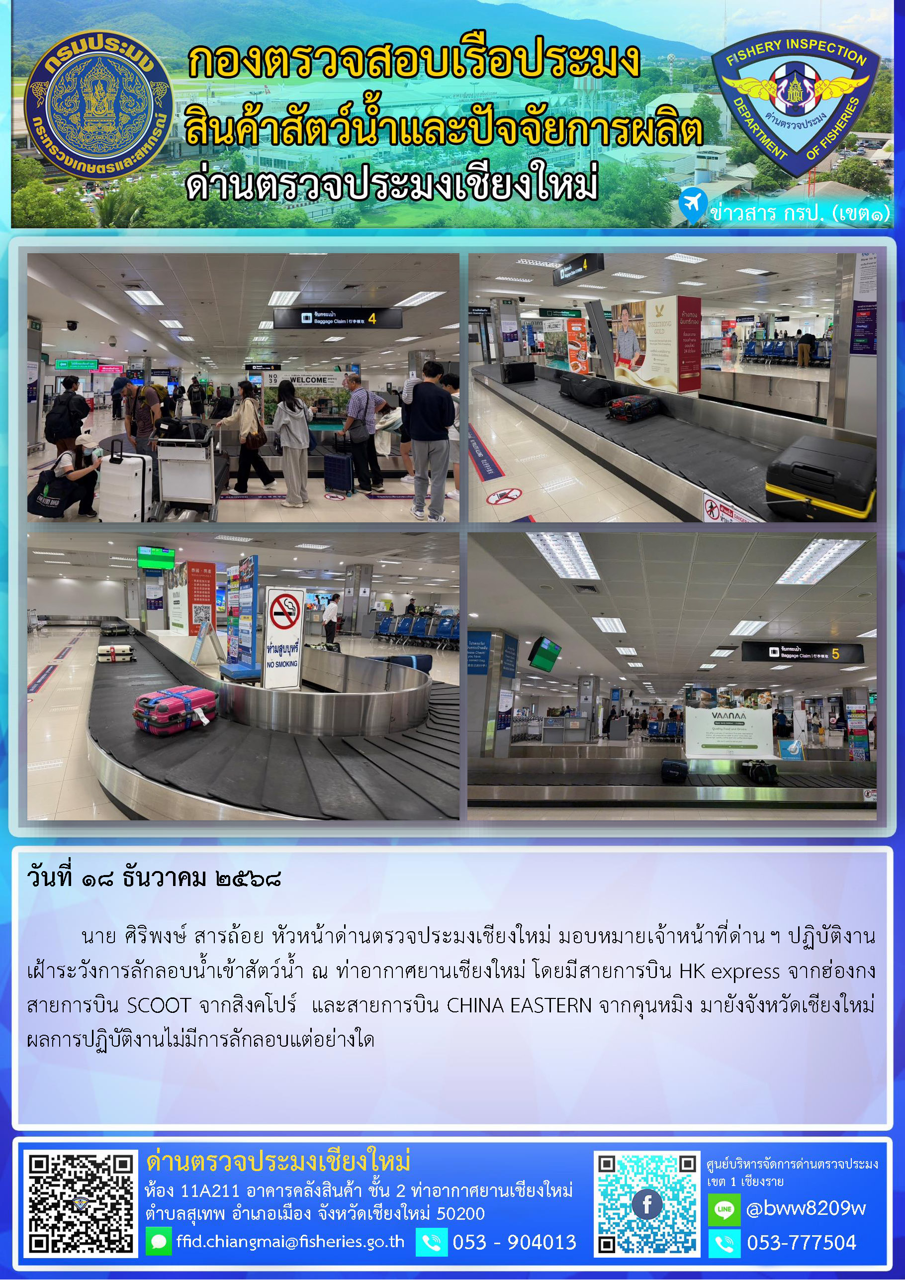 18 ธ.ค. 68 นาย ศิริพงษ์ สารถ้อย หัวหน้าด่านตรวจประมงเชียงใหม่ มอบหมายเจ้าหน้าที่ด่านฯ ปฏิบัติงานเฝ้าระวังการลักลอบน้ำเข้าสัตว์น้ำ ณ ท่าอากาศยานเชียงใหม่..คลิก