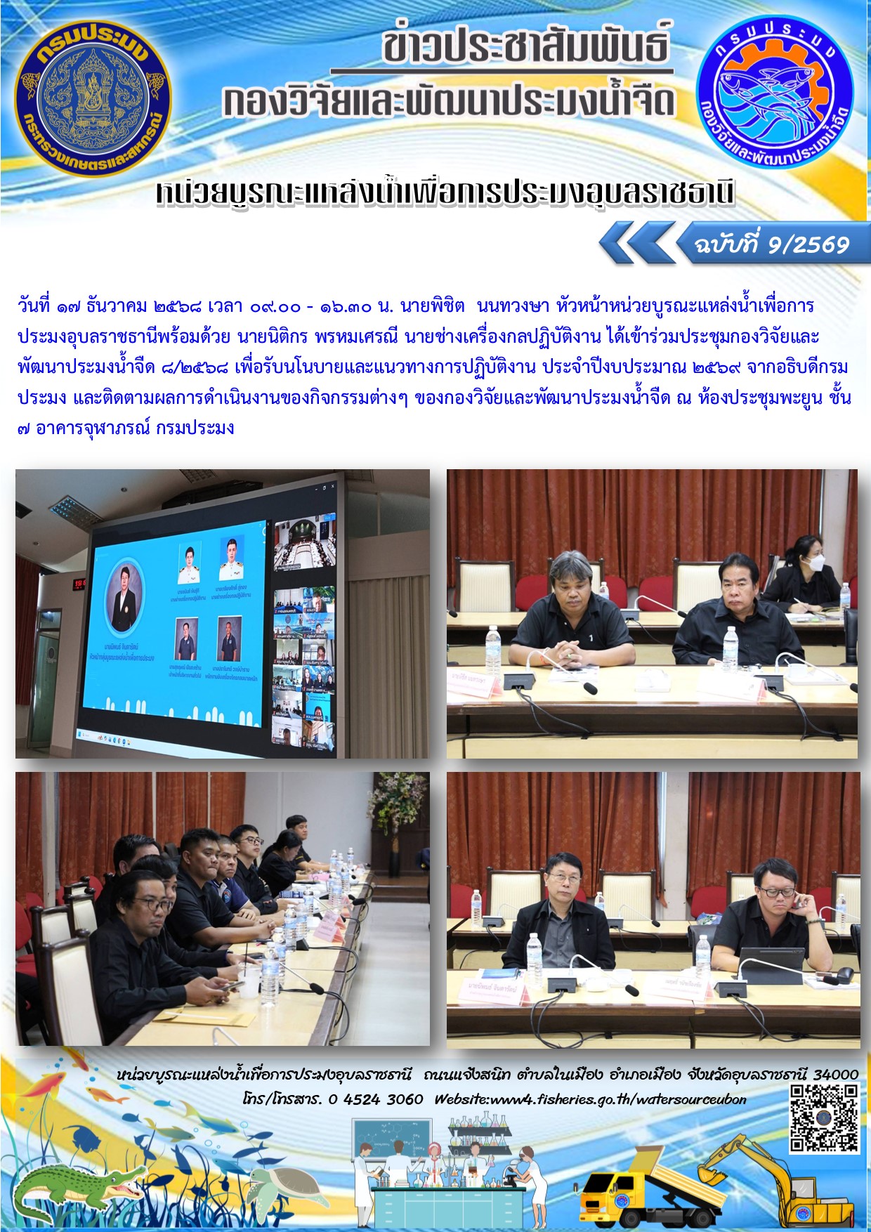 วันที่ 17 ธันวาคม 2568 เวลา 09.00 - 16.30 น. นายพิชิต  นนทวงษา หัวหน้าหน่วยบูรณะแหล่งน้ำเพื่อการประมงอุบลราชธานีพร้อมด้วย นายนิติกร พรหมเศรณี นายช่างเครื่องกลปฏิบัติงาน ได้เข้าร่วมประชุมกองวิจัยและพัฒนาประมงน้ำจืด 8/2568 เพื่อรับนโนบายและแนวทางการปฏิบัติงาน ประจำปีงบประมาณ 2569 จากอธิบดีกรมประมง และติดตามผลการดำเนินงานของกิจกรรมต่างๆ ของกองวิจัยและพัฒนาประมงน้ำจืด ณ ห้องประชุมพะยูน ชั้น 7 อาคารจุฬาภรณ์ กรมประมง