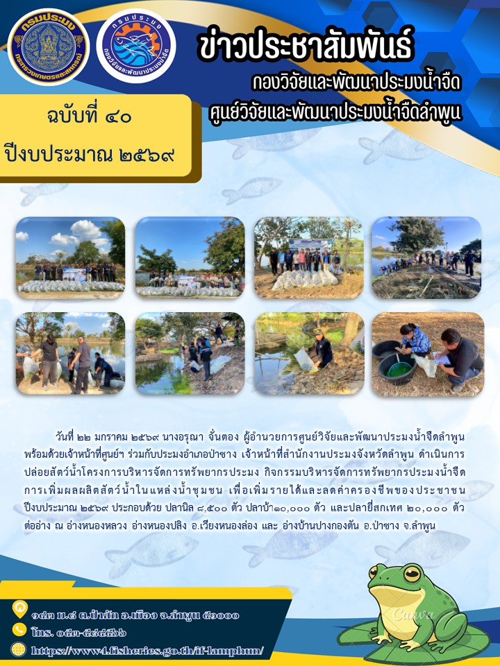    วันที่ 22 มกราคม 2569 นางอรุณา จั่นตอง ผู้อำนวยการศูนย์วิจัยและพัฒนาประมงน้ำจืดลำพูน พร้อมด้วยเจ้าหน้าที่ศูนย์ฯ ร่วมกับประมงอำเภอป่าซาง เจ้าหน้าที่สำนักงานประมงจังหวัดลำพูน ดำเนินการปล่อยสัตว์น้ำโครงการบริหารจัดการทรัพยากรประมง..คลิก