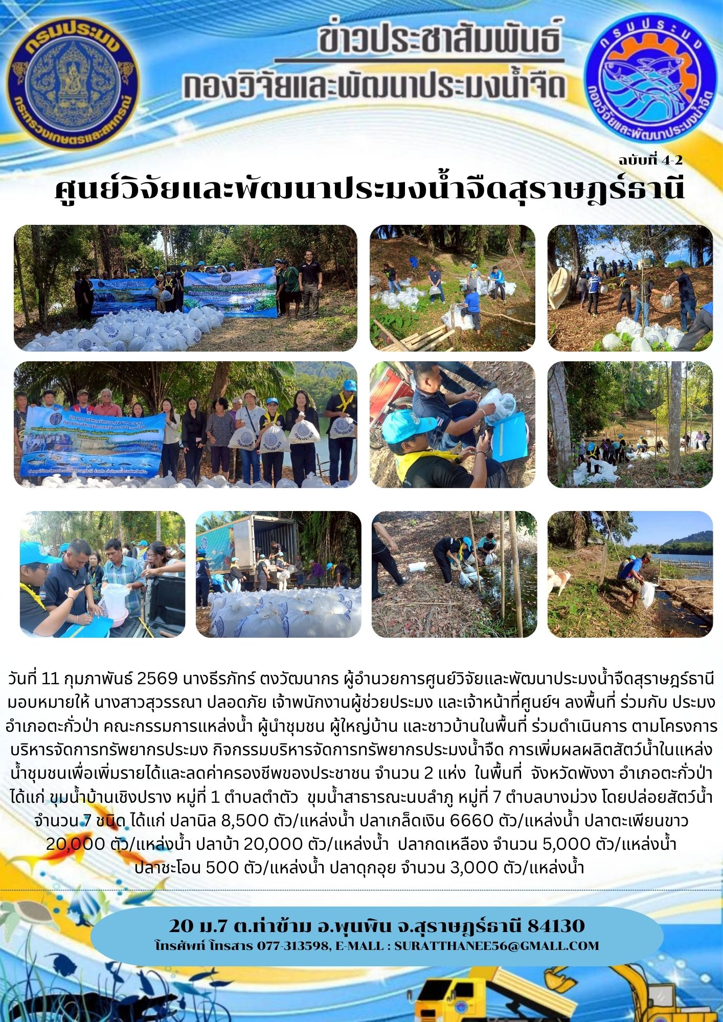 วันที่ 11 กุมภาพันธ์ 2569 นางธีรภัทร์ ตงวัฒนากร ผู้อำนวยการศูนย์วิจัยและพัฒนาประมงน้ำจืดสุราษฎร์ธานี มอบหมายให้ นางสาวสุวรรณา ปลอดภัย เจ้าพนักงานผู้ช่วยประมง และเจ้าหน้าที่ศูนย์ฯ ลงพื้นที่ ร่วมกับ ประมงอำเภอตะกั่วป่า คณะกรรมการแหล่งน้ำ ผู้นำชุมชน ผู้ใหญ่บ้าน และชาวบ้านในพื้นที่ ร่วมดำเนินการ ตามโครงการบริหารจัดการทรัพยากรประมง กิจกรรมบริหารจัดการทรัพยากรประมงน้ำจืด การเพิ่มผลผลิตสัตว์น้ำในแหล่งน้ำชุมชนเพื่อเพิ่มรายได้และลดค่าครองชีพของประชาชน จำนวน 2 แห่ง  ในพื้นที่  จังหวัดพังงา อำเภอตะกั่วป่า ได้แก่ ขุมน้ำบ้านเชิงปราง หมู่ที่ 1 ตำบลตำตัว  ขุมน้ำสาธารณะนบลำภู หมู่ที่ 7 ตำบลบางม่วง โดยปล่อยสัตว์น้ำ