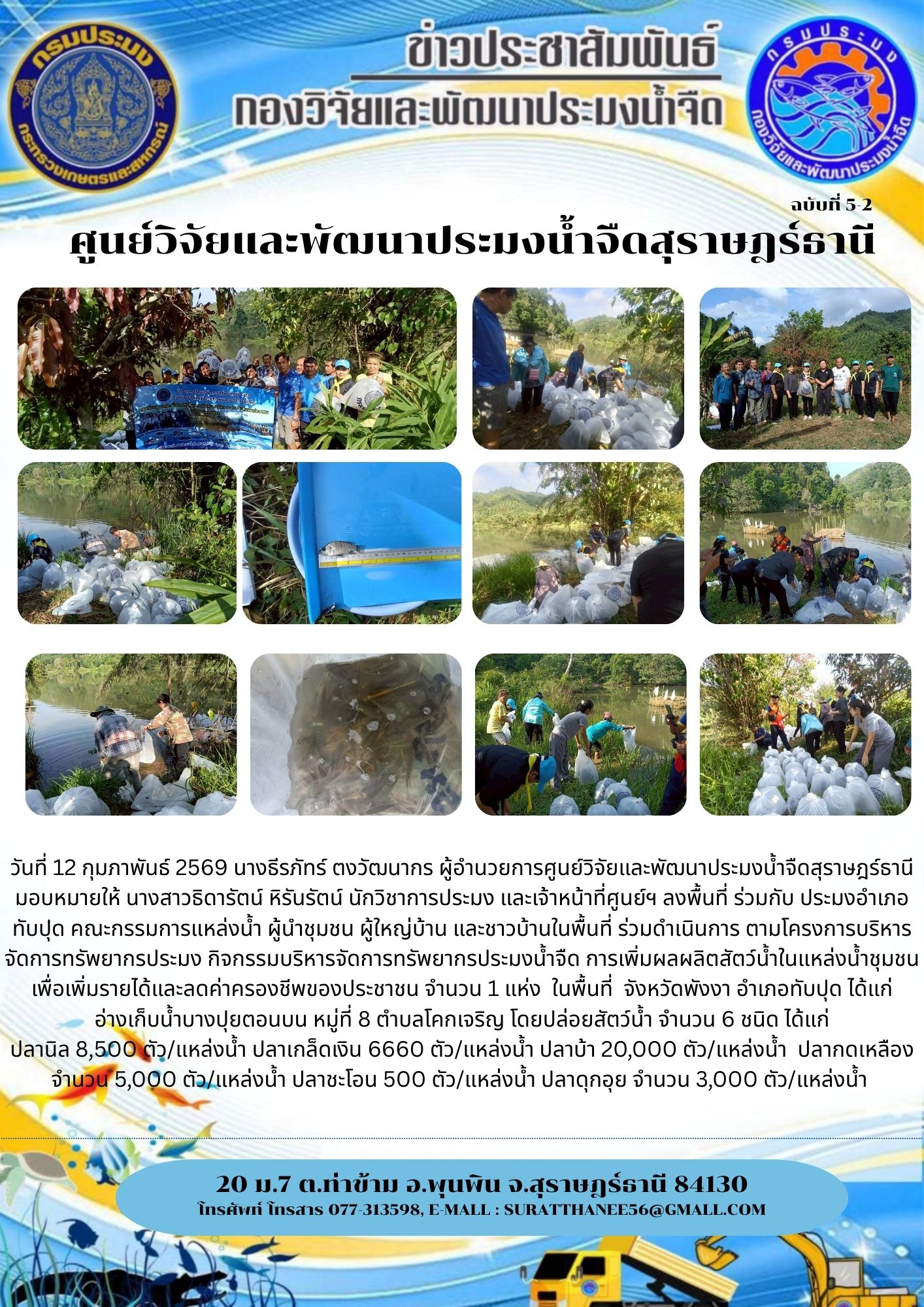 วันที่ 12 กุมภาพันธ์ 2569 นางธีรภัทร์ ตงวัฒนากร ผู้อำนวยการศูนย์วิจัยและพัฒนาประมงน้ำจืดสุราษฎร์ธานี มอบหมายให้ นางสาวธิดารัตน์ หิรันรัตน์ นักวิชาการประมง และเจ้าหน้าที่ศูนย์ฯ ลงพื้นที่ ร่วมกับ ประมงอำเภอทับปุด คณะกรรมการแหล่งน้ำ ผู้นำชุมชน ผู้ใหญ่บ้าน และชาวบ้านในพื้นที่ ร่วมดำเนินการ ตามโครงการบริหารจัดการทรัพยากรประมง กิจกรรมบริหารจัดการทรัพยากรประมงน้ำจืด การเพิ่มผลผลิตสัตว์น้ำในแหล่งน้ำชุมชนเพื่อเพิ่มรายได้และลดค่าครองชีพของประชาชน จำนวน 1 แห่ง  ในพื้นที่  จังหวัดพังงา อำเภอทับปุด ได้แก่      อ่างเก็บน้ำบางปุยตอนบน หมู่ที่ 8 ตำบลโคกเจริญ