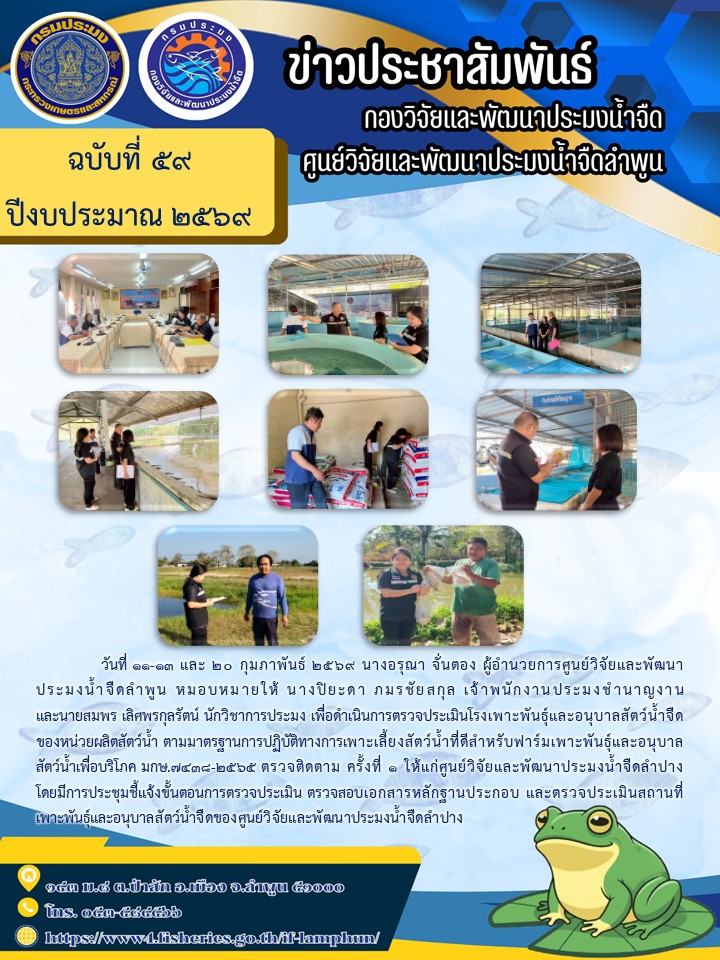 วันที่ 11-13 และ 20 กุมภาพันธ์ 2569 นางอรุณา จั่นตอง ผู้อำนวยการศูนย์วิจัยและพัฒนาประมงน้ำจืดลำพูน หมอบหมายให้ นางปิยะดา ภมรชัยสกุล เจ้าพนักงานประมงชำนาญงาน และนายสมพร เลิศพรกุลรัตน์ นักวิชาการประมง เพื่อดำเนินการตรวจประเมินโรงเพาะพันธุ์และอนุบาลสัตว์น้ำจืดของหน่วยผลิตสัตว์น้ำ